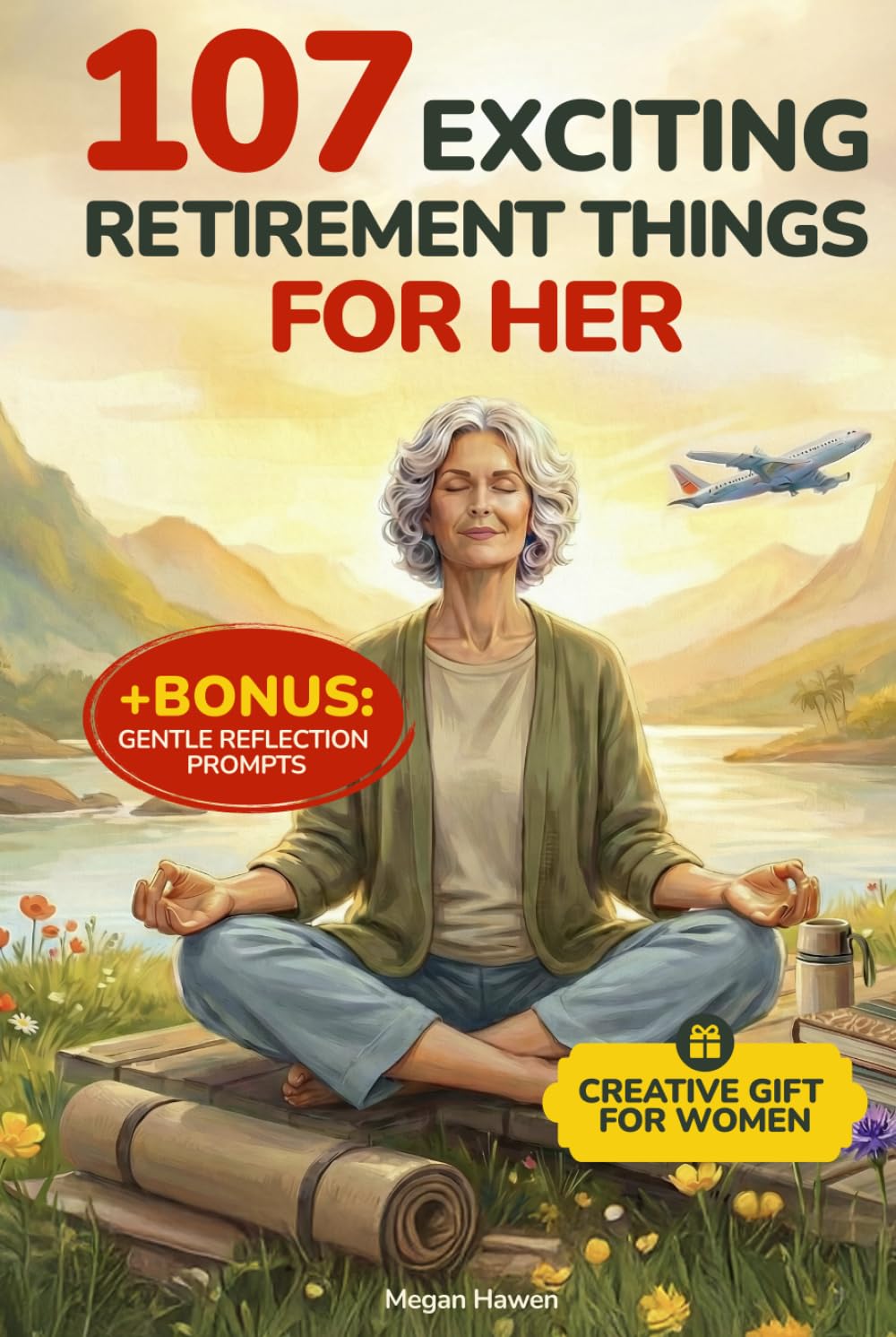 107 Exciting Retirement Things for Her: A Creative Gift Book for Women with Activities to Stay Engaged, Discover New Ideas, Support Wellness, and Enjoy Affordable Adventures in Your Golden Years