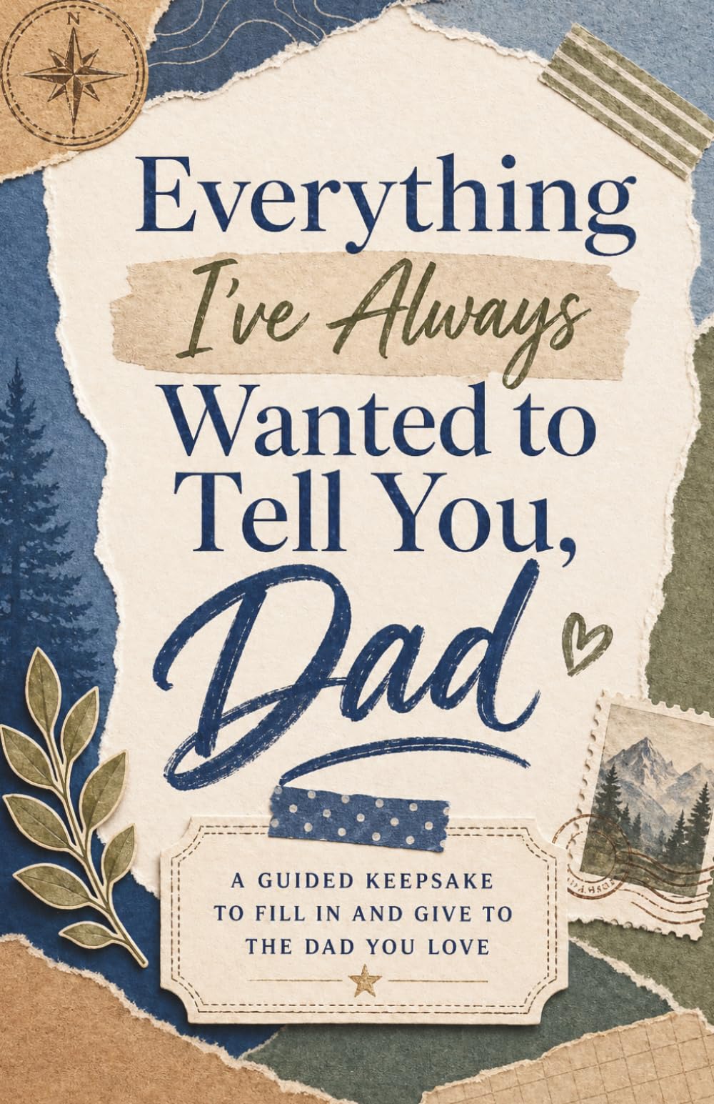Everything I’ve Always Wanted to Tell You, Dad: A Guided Keepsake to Fill In and Give to the Dad You Love