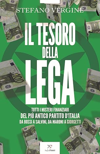 Il tesoro della Lega. Tutti i misteri finanziari del più antico partito d'Italia. Da Bossi a Salvini, da Maroni a Giorgetti