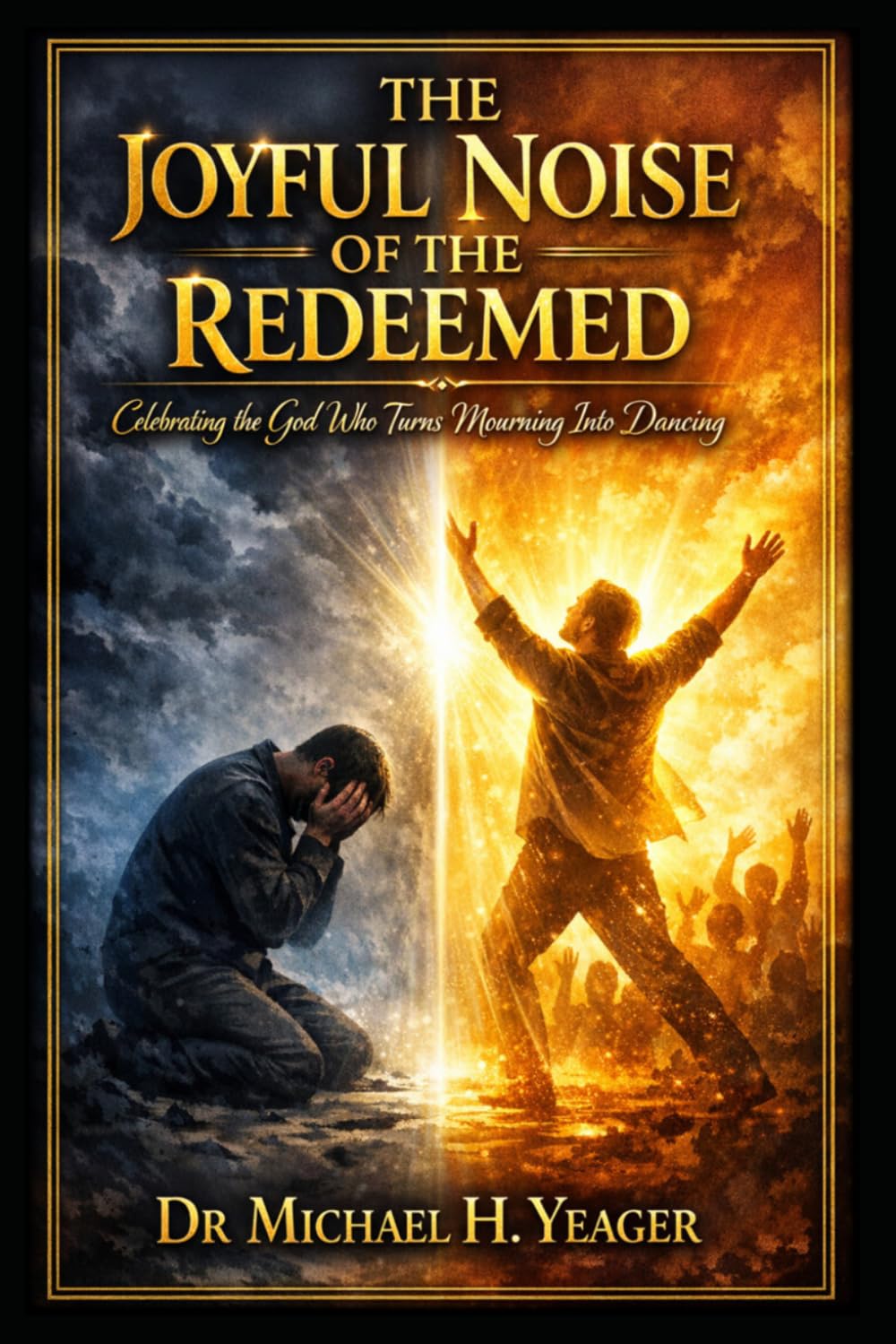 THE JOYFUL NOISE OF THE REDEEMED: Celebrating the God Who Turns Mourning Into Dancing