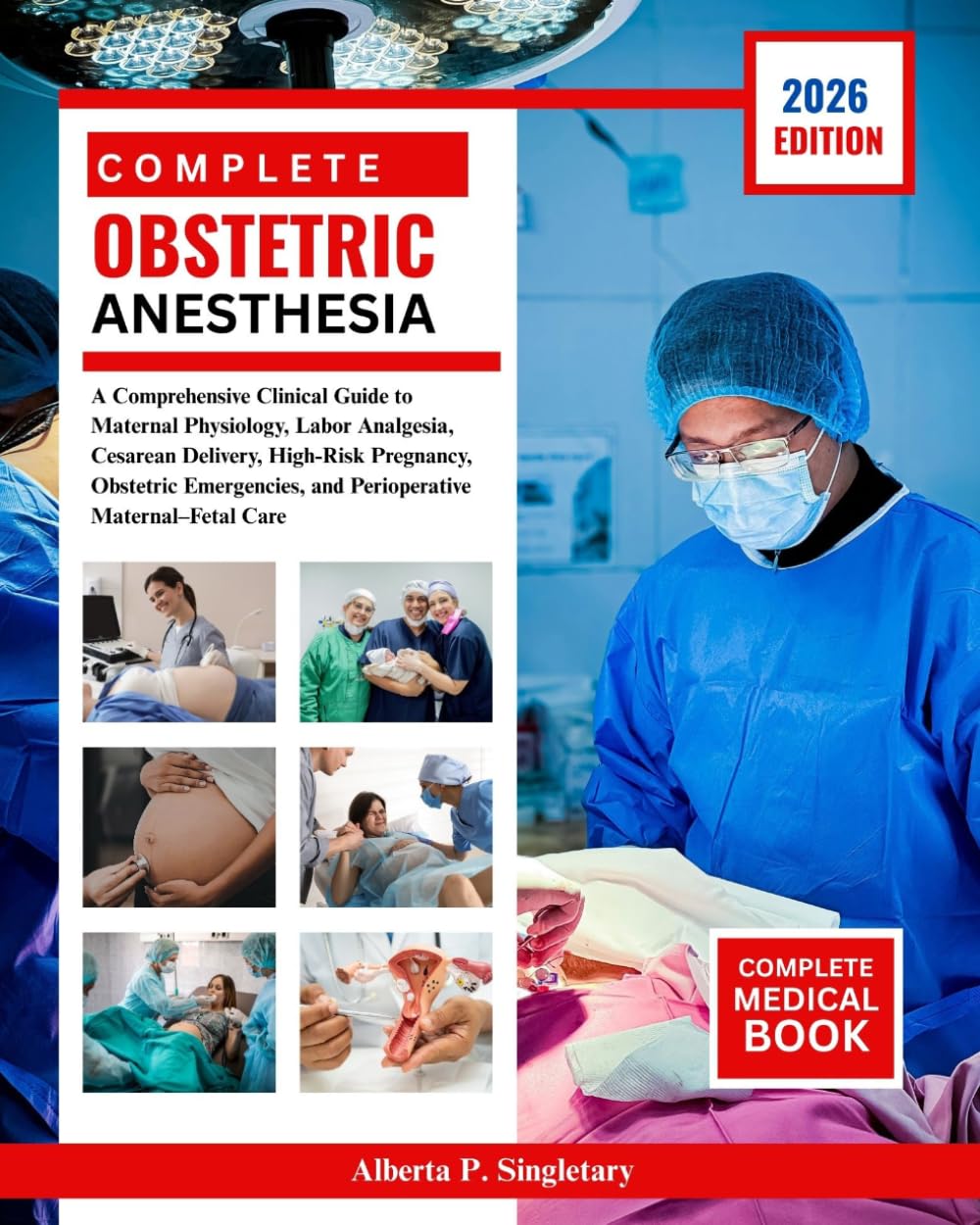 Complete Obstetric Anesthesia: A Comprehensive Clinical Guide to Maternal Physiology, Labor Analgesia, Cesarean Delivery, High-Risk Pregnancy, ... and Perioperative Maternal–Fetal Care