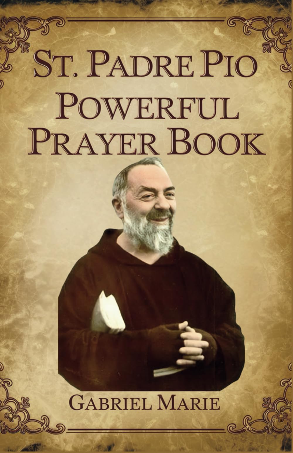 St. Padre Pio Powerful Prayer Book: Divine Interventions Through the Intercession of Our Beloved Pietrelcina Mystic Saint