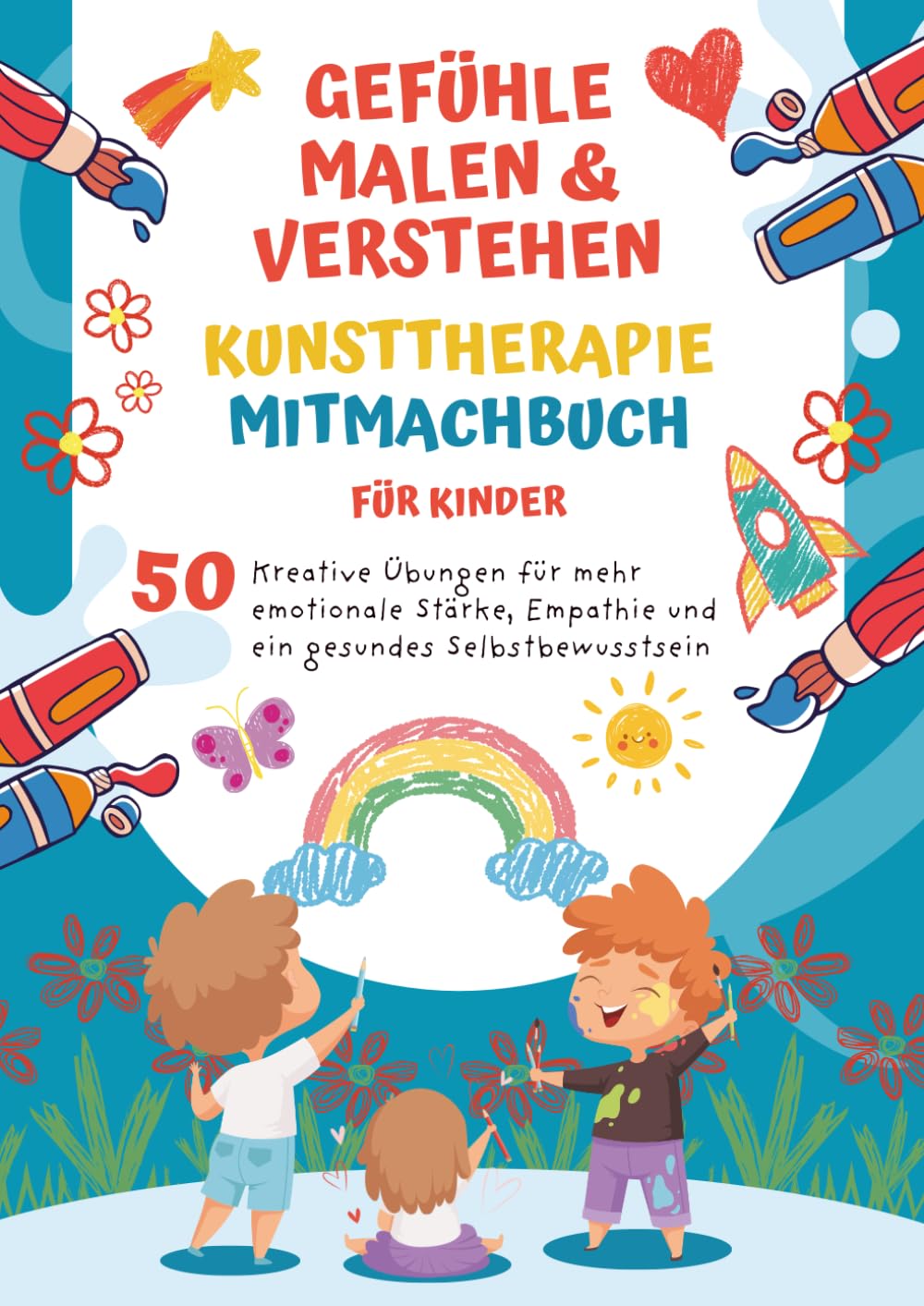 Gefühle malen & verstehen: Kunsttherapie Mitmachbuch für Kinder: Kreative Übungen für mehr emotionale Stärke, Empathie und ein gesundes Selbstbewusstsein
