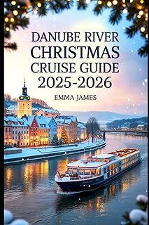 DANUBE RIVER CHRISTMAS CRUISE GUIDE 2025-2026: Unwrapping the Spirit of Christmas: Festive Journeys Through Lights, Markets, and Tradition