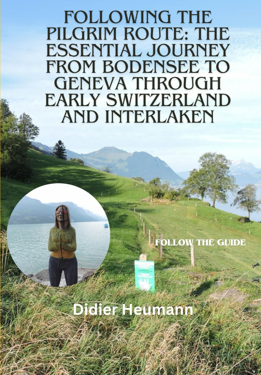 Following the pilgrims route: The essential journey from Bodensee to Geneva through early Switzerland and Interlaken (Compostelle Suisse/Schweiz/Switzerland)