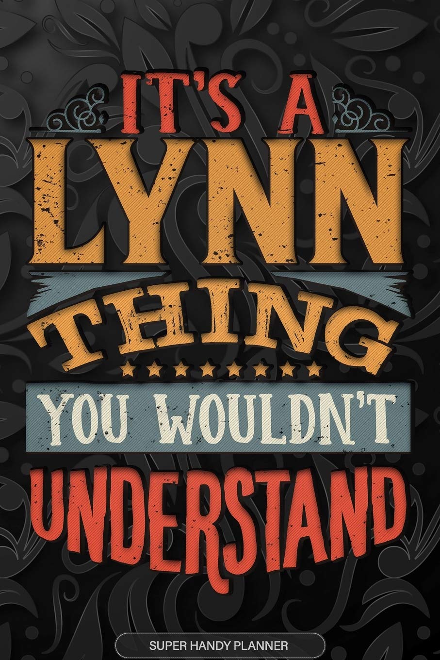 It's A Lynn Thing You Wouldn't Understand: Lynn Name Planner With Notebook Journal Calendar Personal Goals Password Manager & Much More, Perfect Gift For Lynn