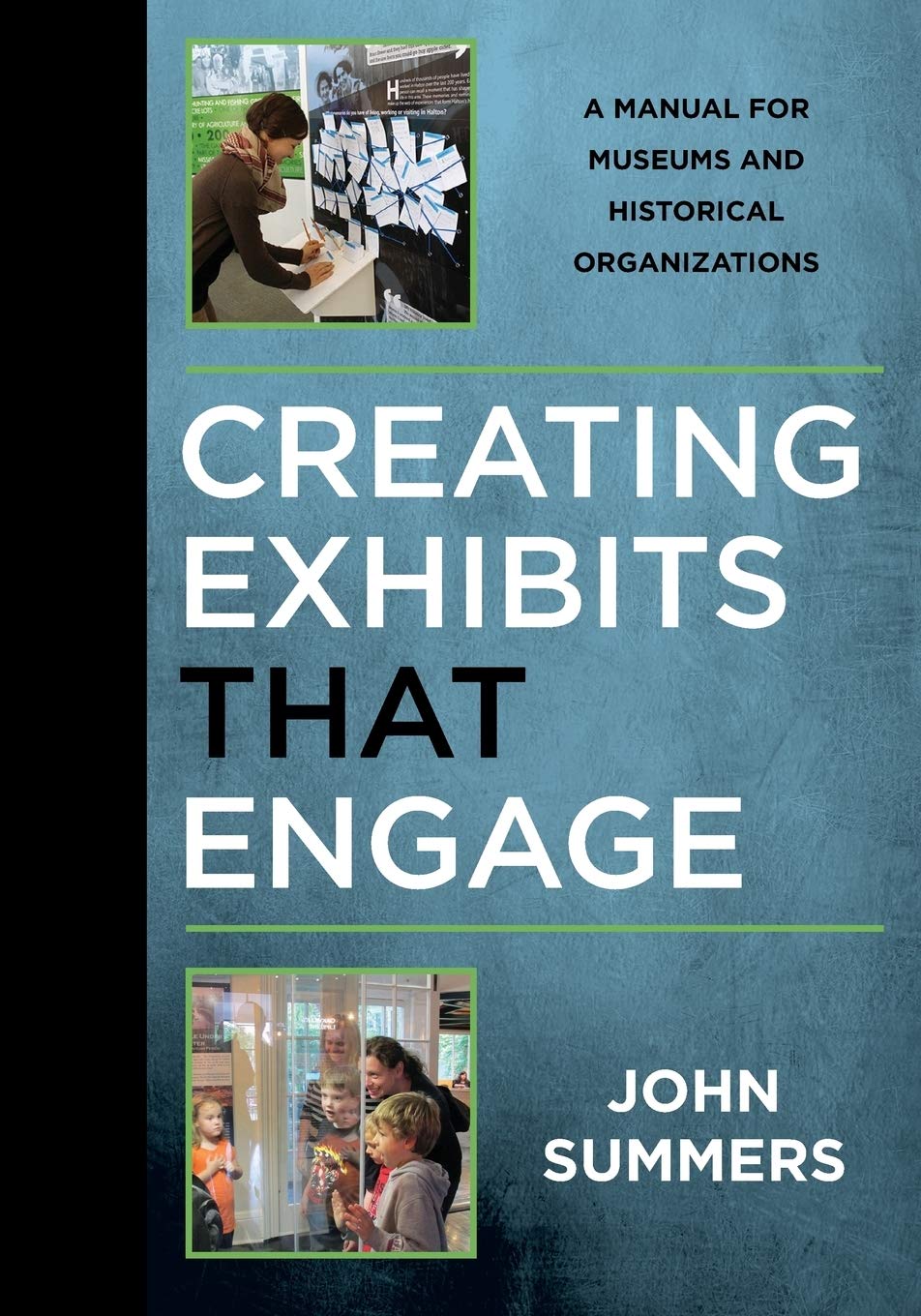 Creating Exhibits That Engage: A Manual for Museums and Historical Organizations (American Association for State and Local History)