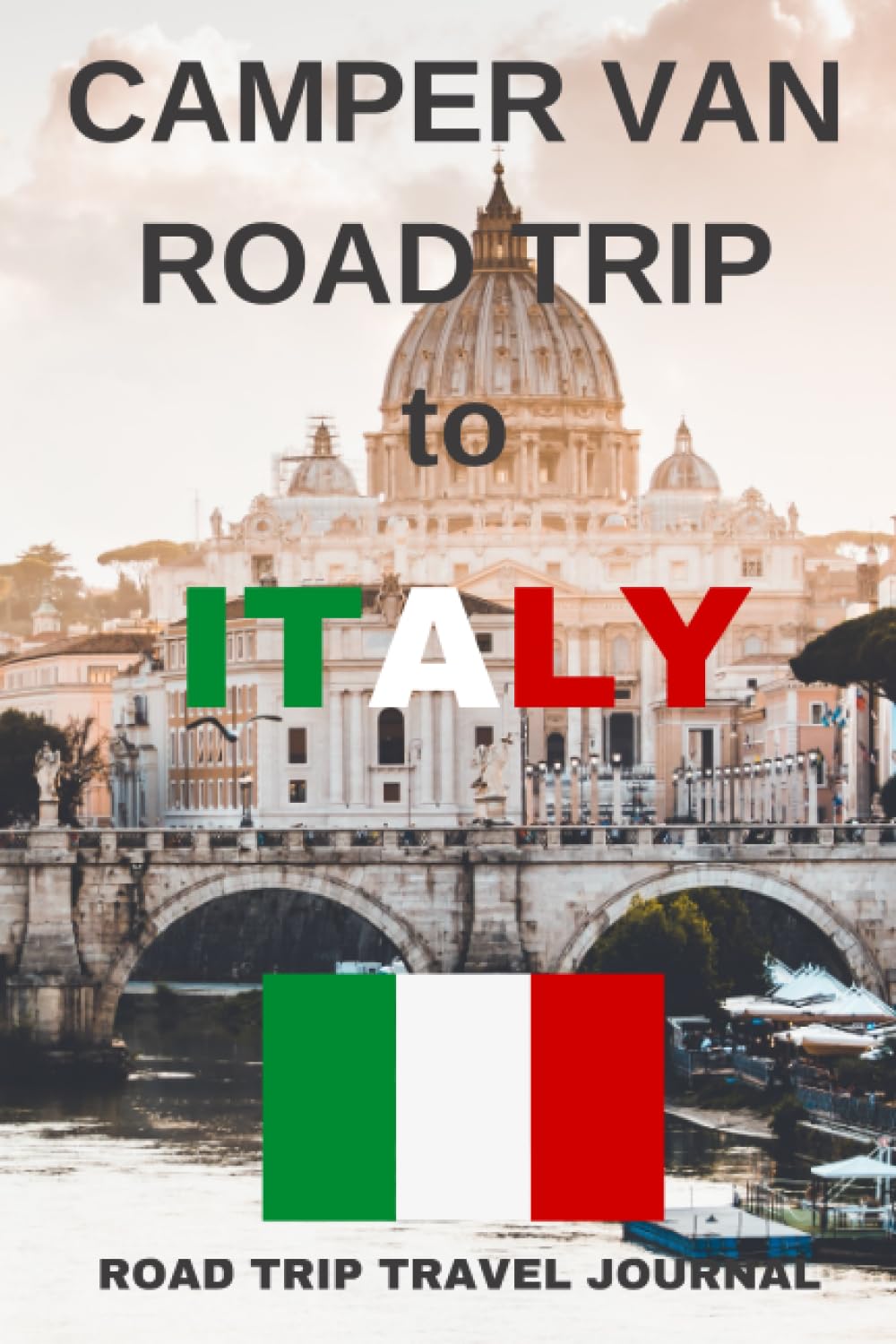 The Camper Van Road Trip to Italy - The Must Have Travel Journal for your Italian Camper Van Adventure: - Record Every Detail of Your Camper Van Adventure to Italy With This Quality Journal / Logbook