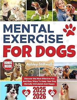 Mental Exercise for Dogs: A Complete Guide to Mental Enrichment for Every Dog: 101 Games, Techniques, and Custom Routines ...