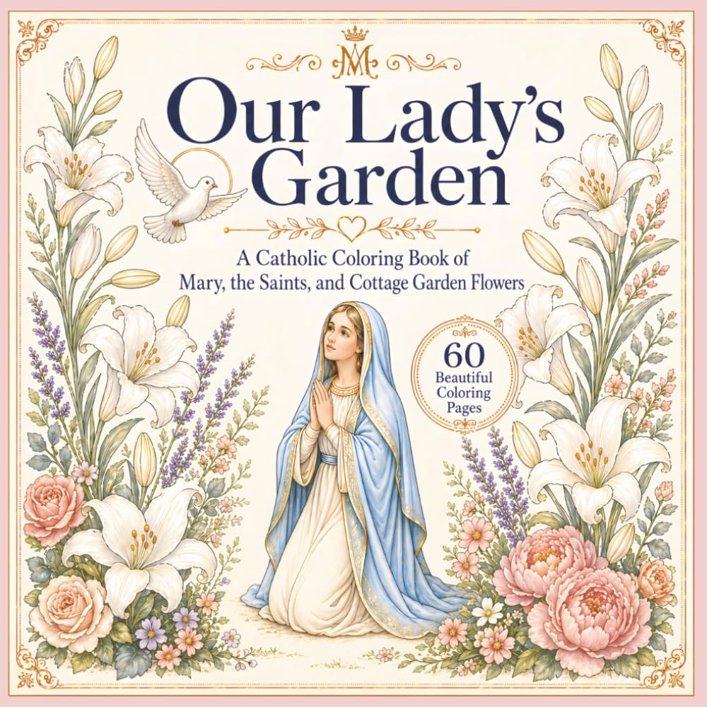 Our Lady’s Garden: A Catholic Coloring Book of Mary, the Saints, and Cottage Garden Flowers