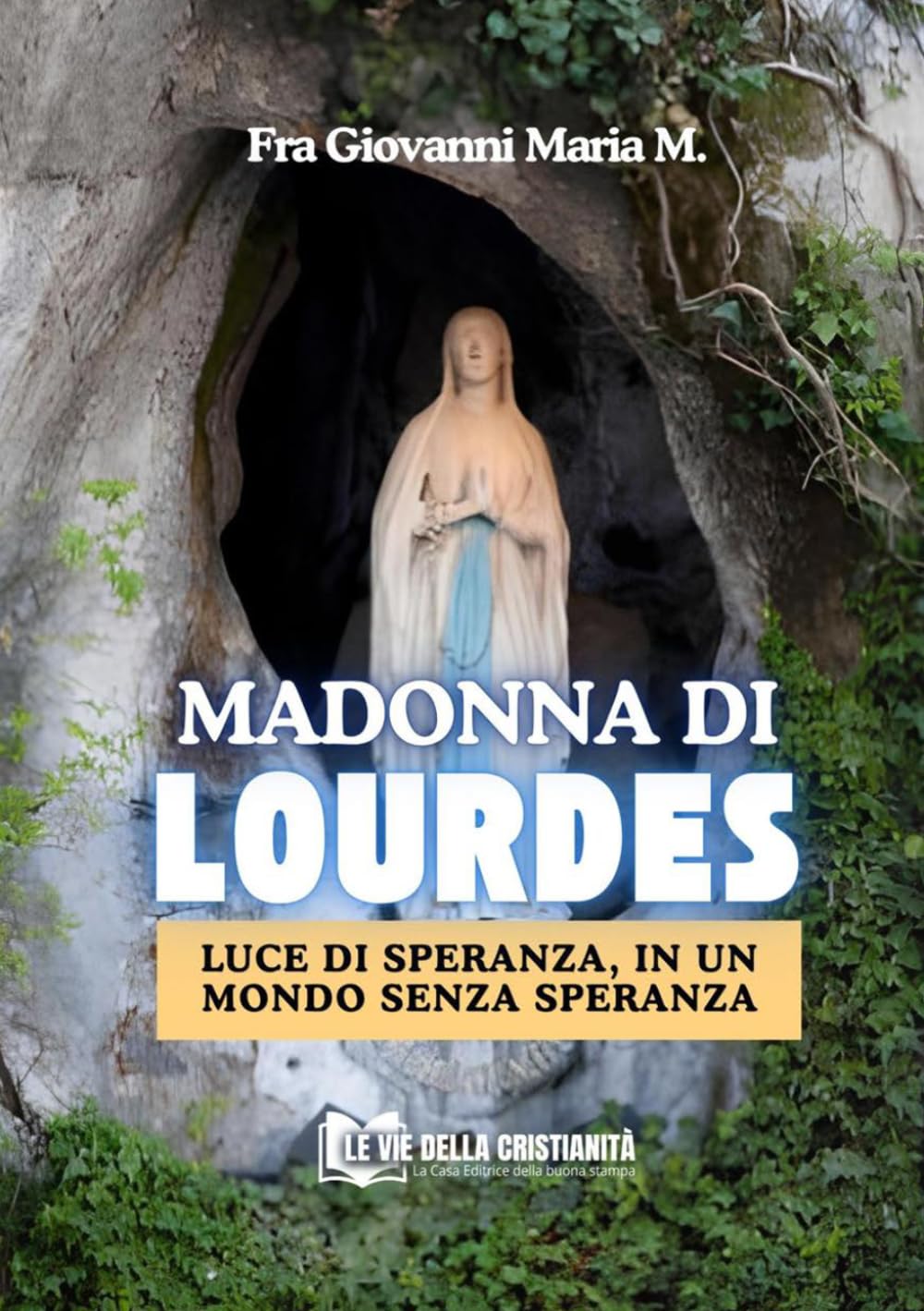 Madonna di Lourdes: Luce di speranza, in un mondo senza speranza (Spiritualità Mariana)