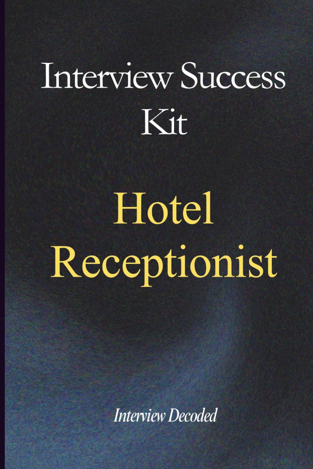 Hotel Receptionist Interview Success Kit: Front Desk Interview Questions, Guest Service Scenarios, Answer Guide with Real Examples, Hiring Manager Insights, and Scoring Framework for Receptionist Role
