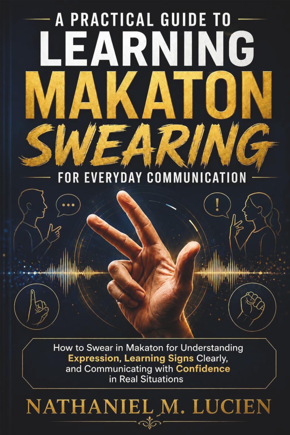 A Practical Guide to Learning Makaton Swearing for Everyday Communication: How to Swear in Makaton for Understanding Expression, Learning Signs Clearly, and Communicating with Confidence in Real