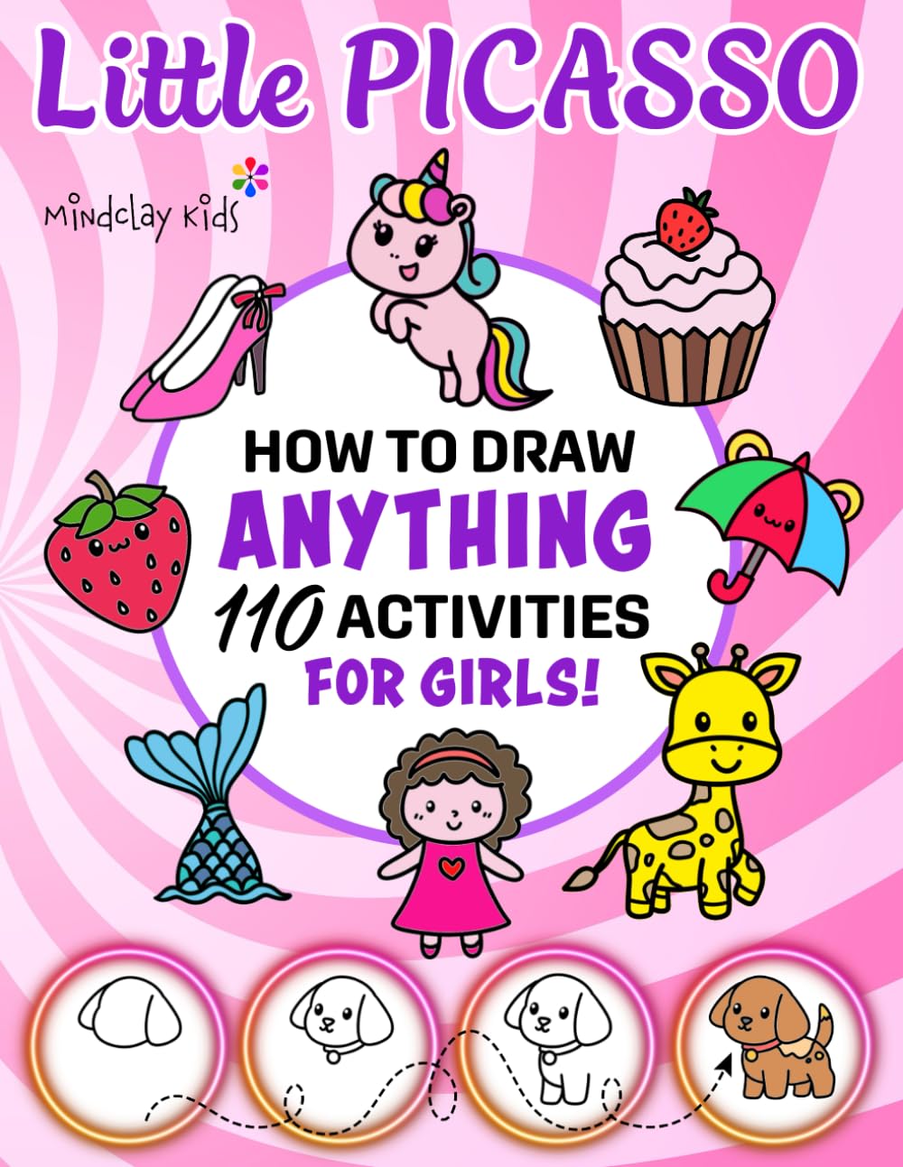 Little Picasso How To Draw Anything 110 Activities For Girls: 110 Drawings of Cute Toys, Animals, Food, Gifts, and other Amazing Things | Activity Book For Kids | 101 + Step by Step