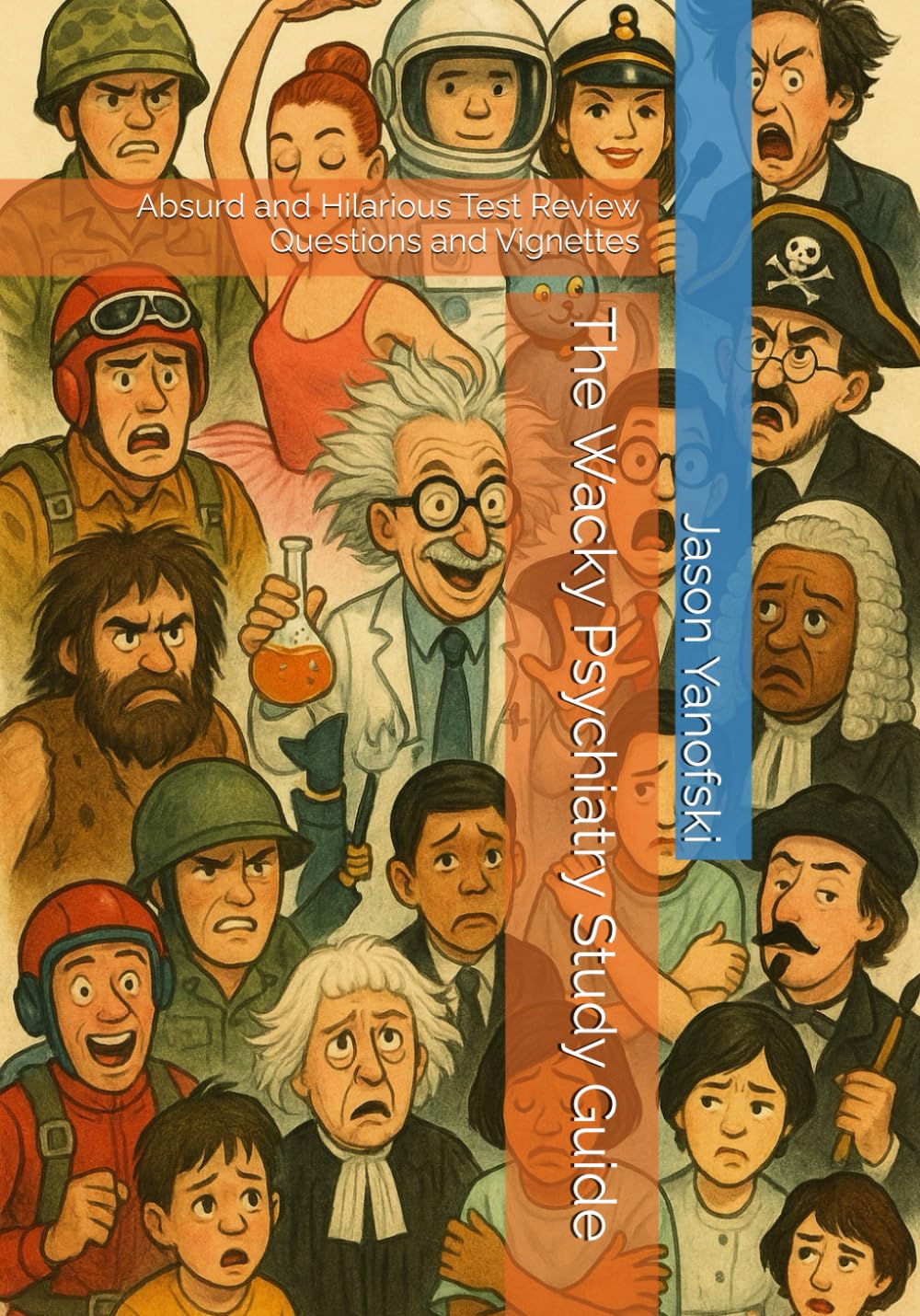 The Wacky Psychiatry Study Guide: Absurd and Hilarious Test Review Questions and Vignettes