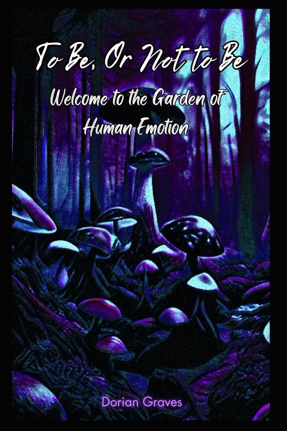 To Be, Or Not to Be:: Welcome to the Garden of Human Emotion