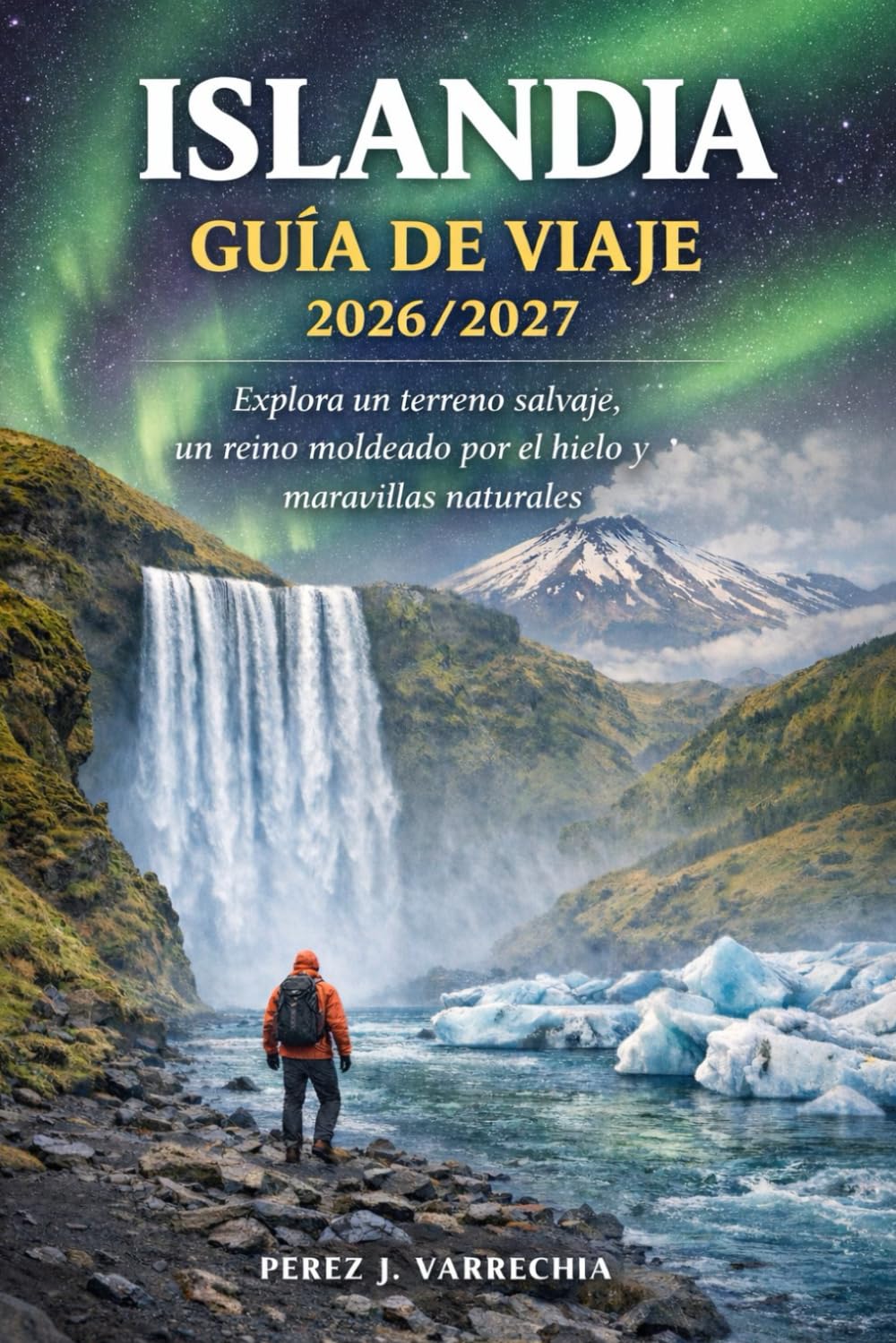 ISLANDIA GUÍA DE VIAJE 2026/2027: Explora un terreno salvaje, un reino moldeado por el hielo y maravillas naturales