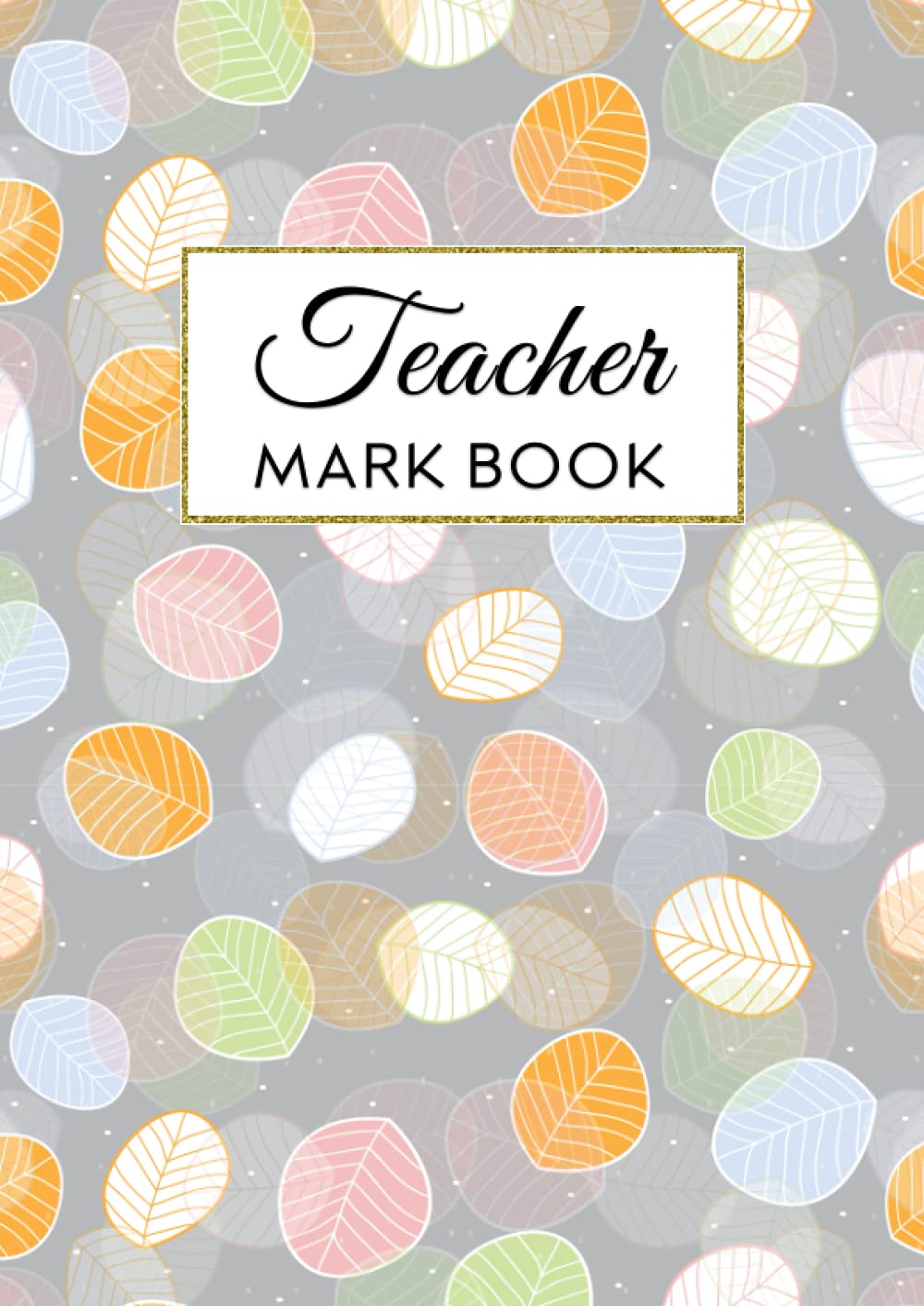 Teacher Mark Book: A4 Class Record Book Gift for Teachers, A4 | Leaves Theme