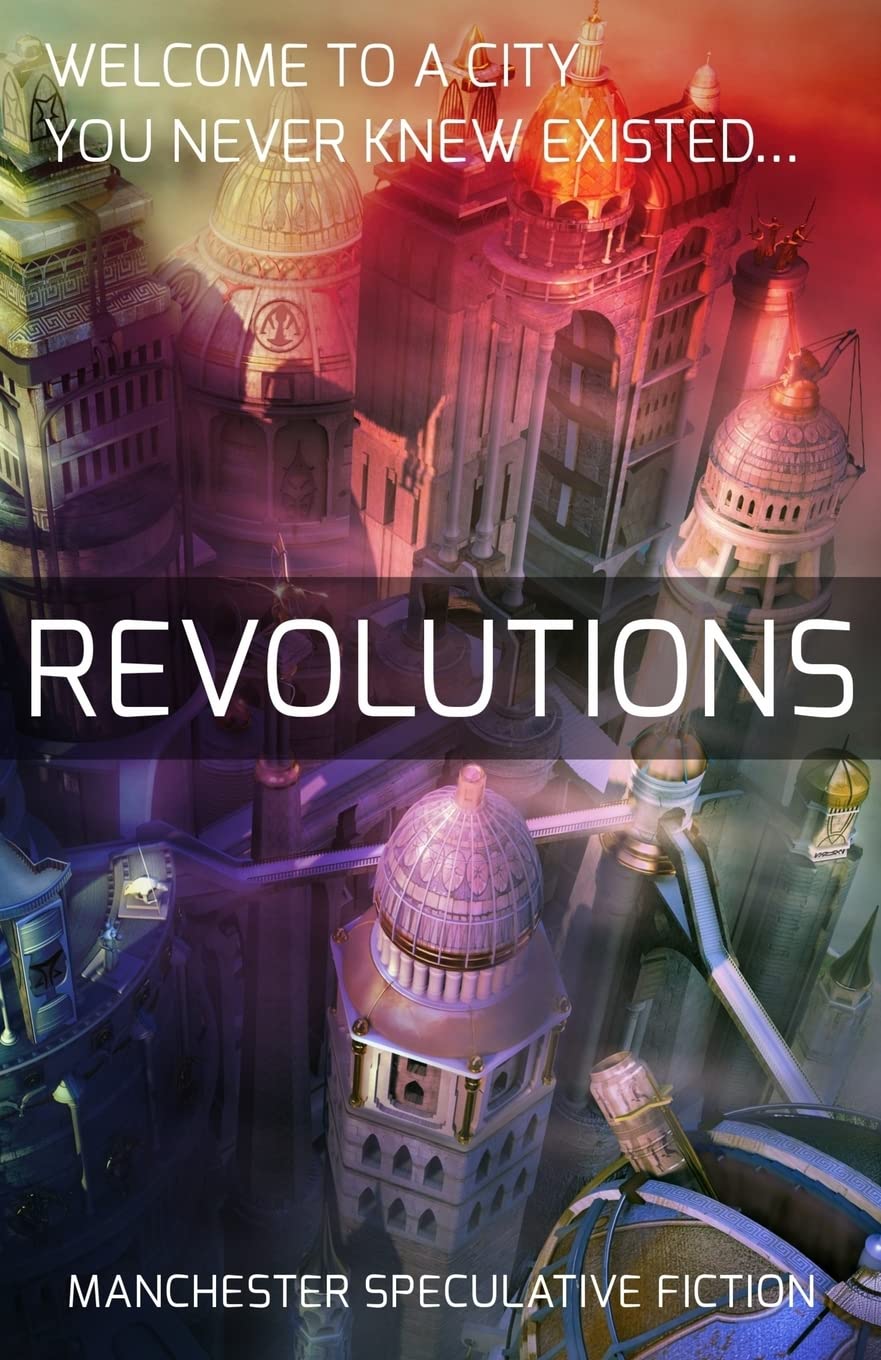 Revolutions: An Anthology of Speculative Fiction set in Manchester: 1