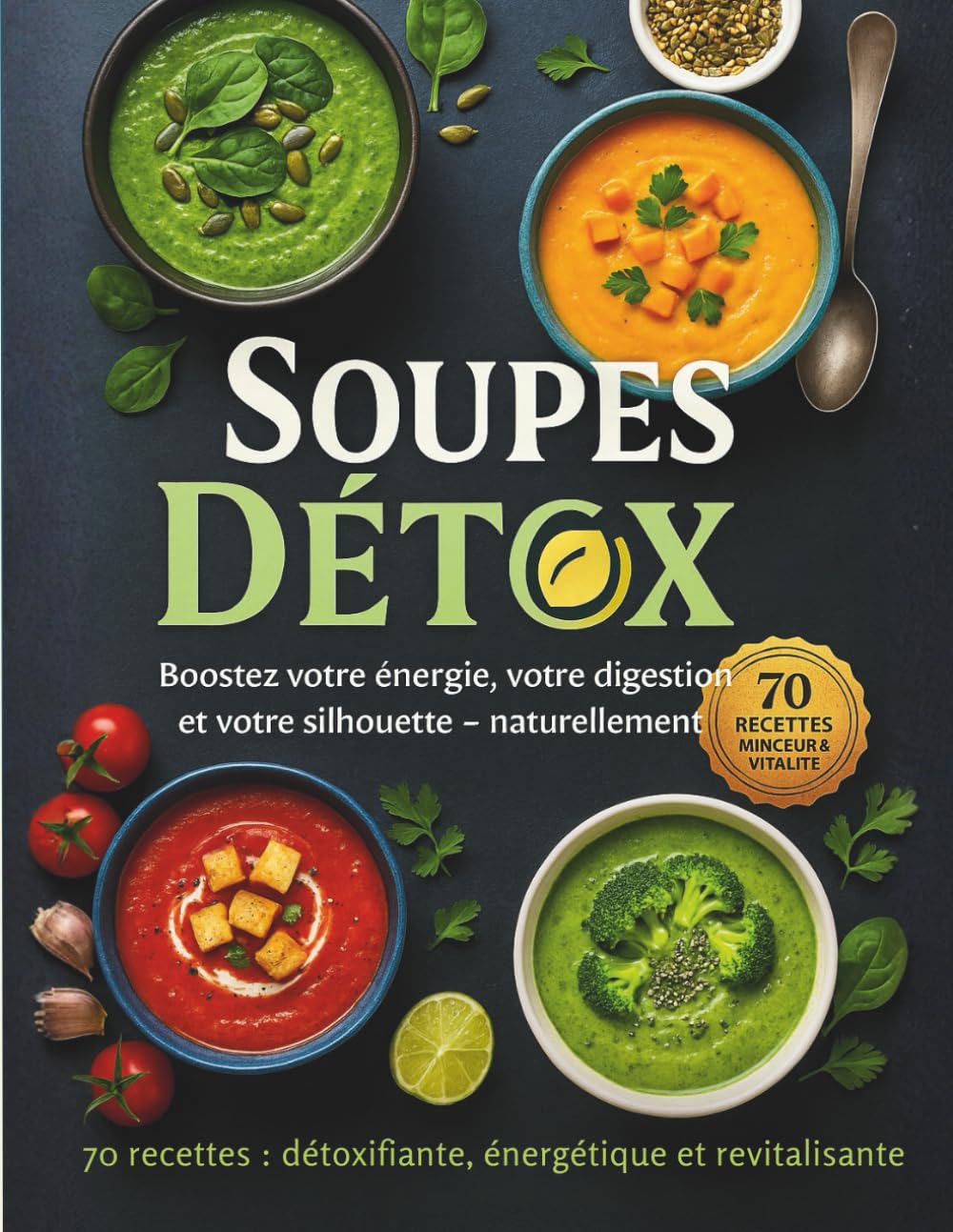 Recettes de Soupes Détox – Boostez votre énergie, digestion, minceur et votre Silhouette. Naturellement.: 70 recettes détoxifiantes, énergétiques et ... votre organisme et retrouver la silhouette.