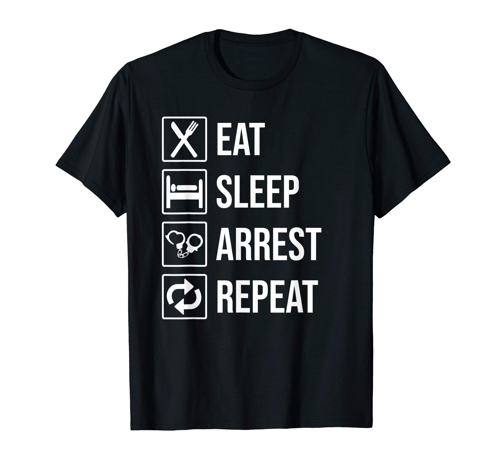 Eat Sleep Arrest Repeat Funny Police CopFunny Police Officer Eat Sleep Arrest Repeat T-ShirtOEKO-TEX STANDARD 100