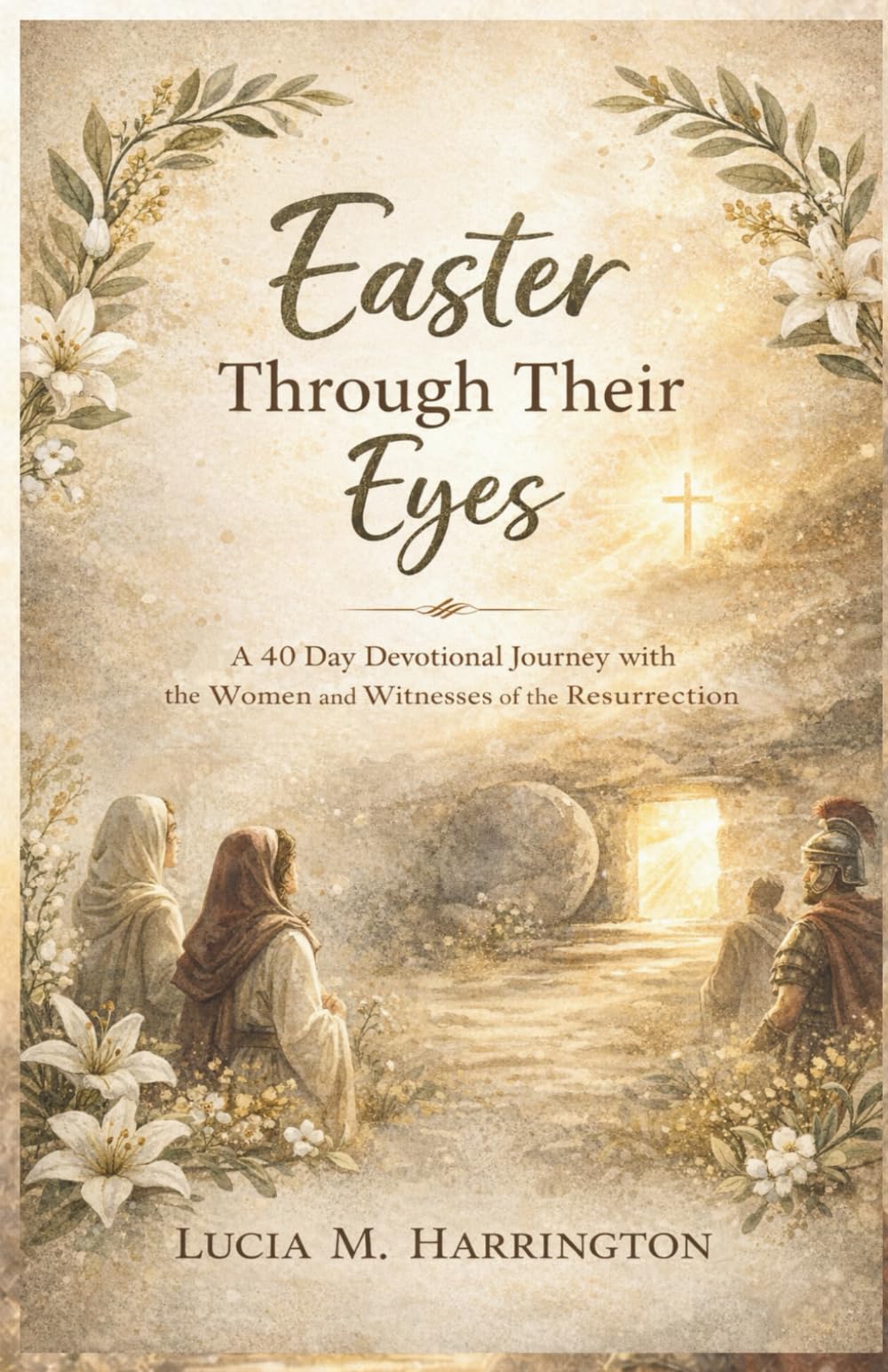 Easter Through Their Eyes: A 40 Day Devotional Journey with the Women and Witnesses of the Resurrection