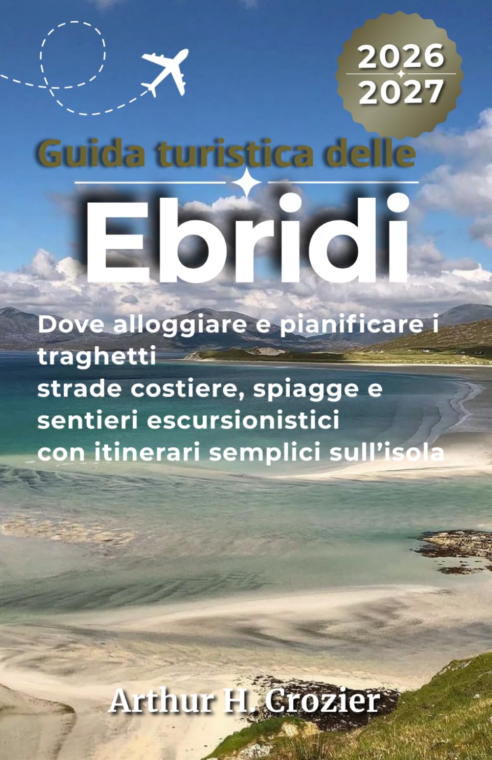 Guida turistica delle Ebridi 2026-2027: Dove alloggiare, pianificazione dei traghetti, strade costiere, spiagge, sentieri escursionistici e itinerari semplici sull'isola.