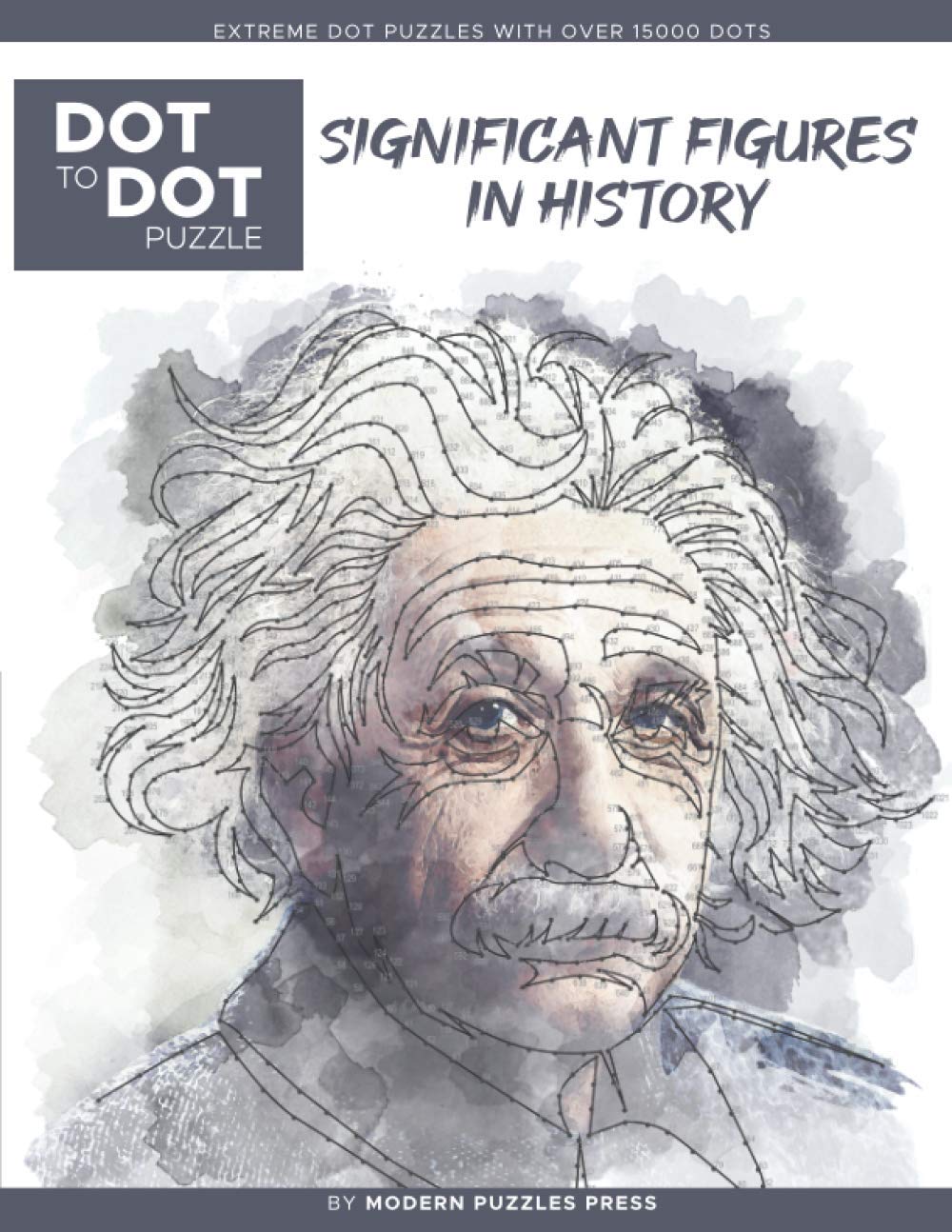 Significant Figures in History - Dot to Dot Puzzle (Extreme Dot Puzzles with over 15000 dots) by Modern Puzzles Press: Extreme Dot to Dot Books for ... and color (Modern Puzzles Dot to Dot Books)