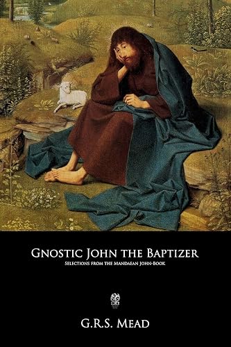 Gnostic John the Baptizer: Selections from the Mandaean John-Book