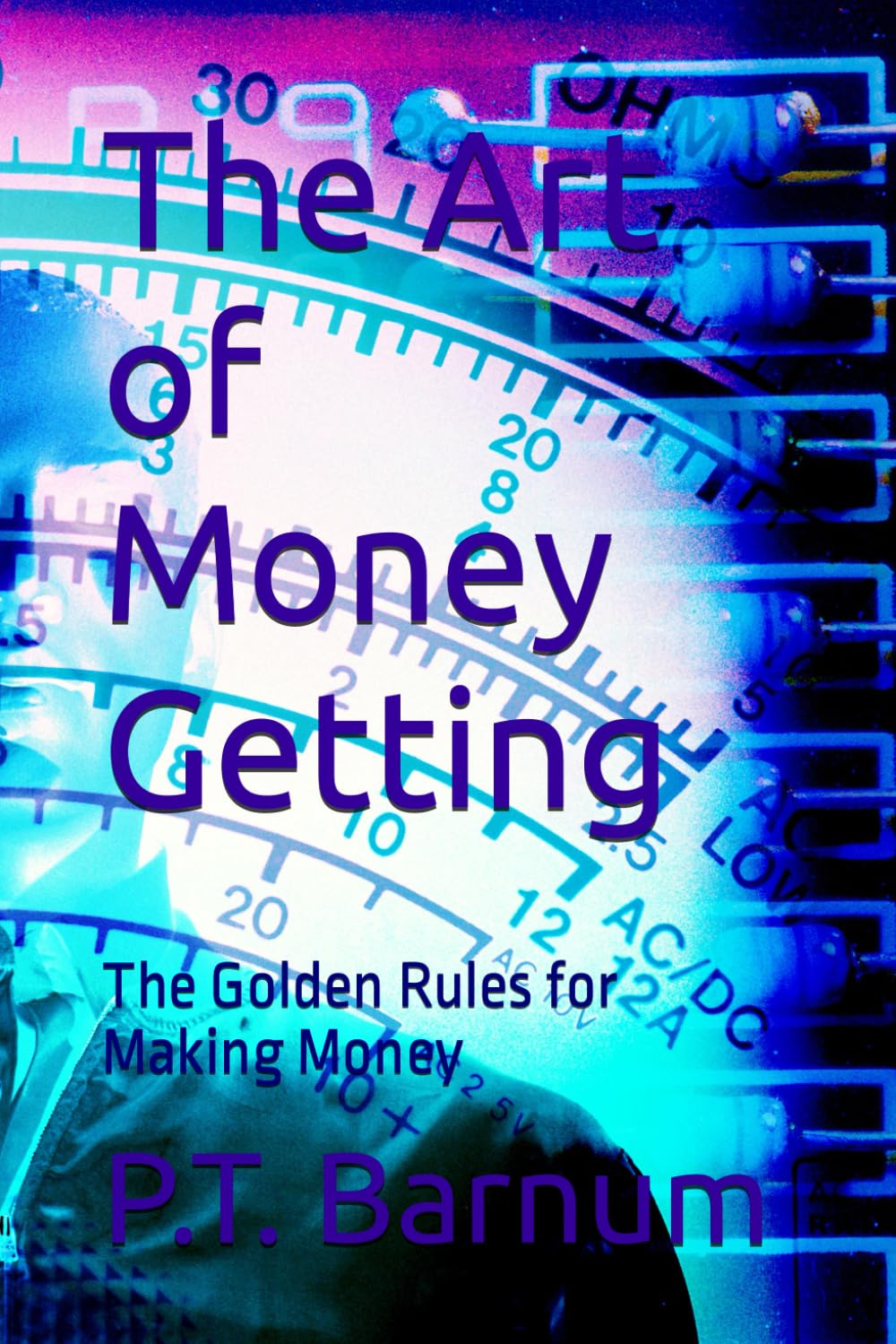 The Art of Money Getting: The Golden Rules for Making Money