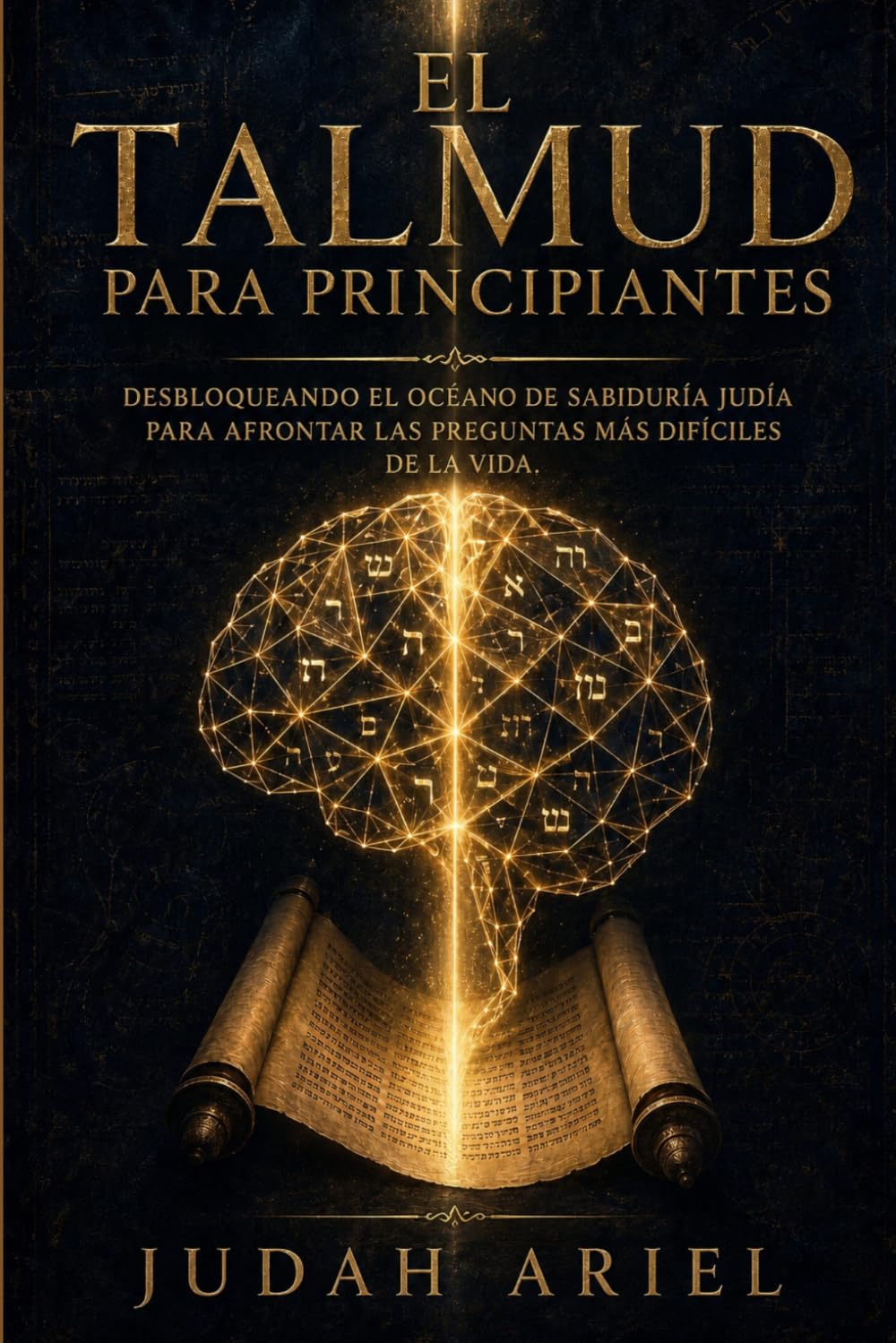 EL TALMUD PARA PRINCIPIANTES: Desbloqueando el Océano de Sabiduría Judía Para Afrontar las Preguntas más Difíciles de la Vida.