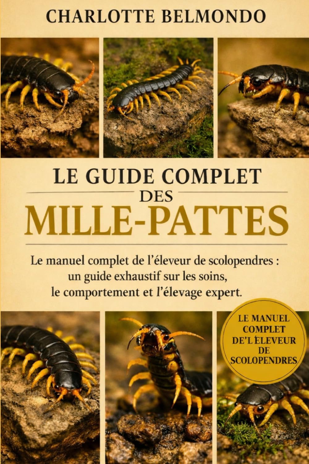 LE GUIDE COMPLET DES MILLE-PATTES: Le manuel complet de l'éleveur de scolopendres : un guide exhaustif sur les soins, le comportement et l'élevage expert