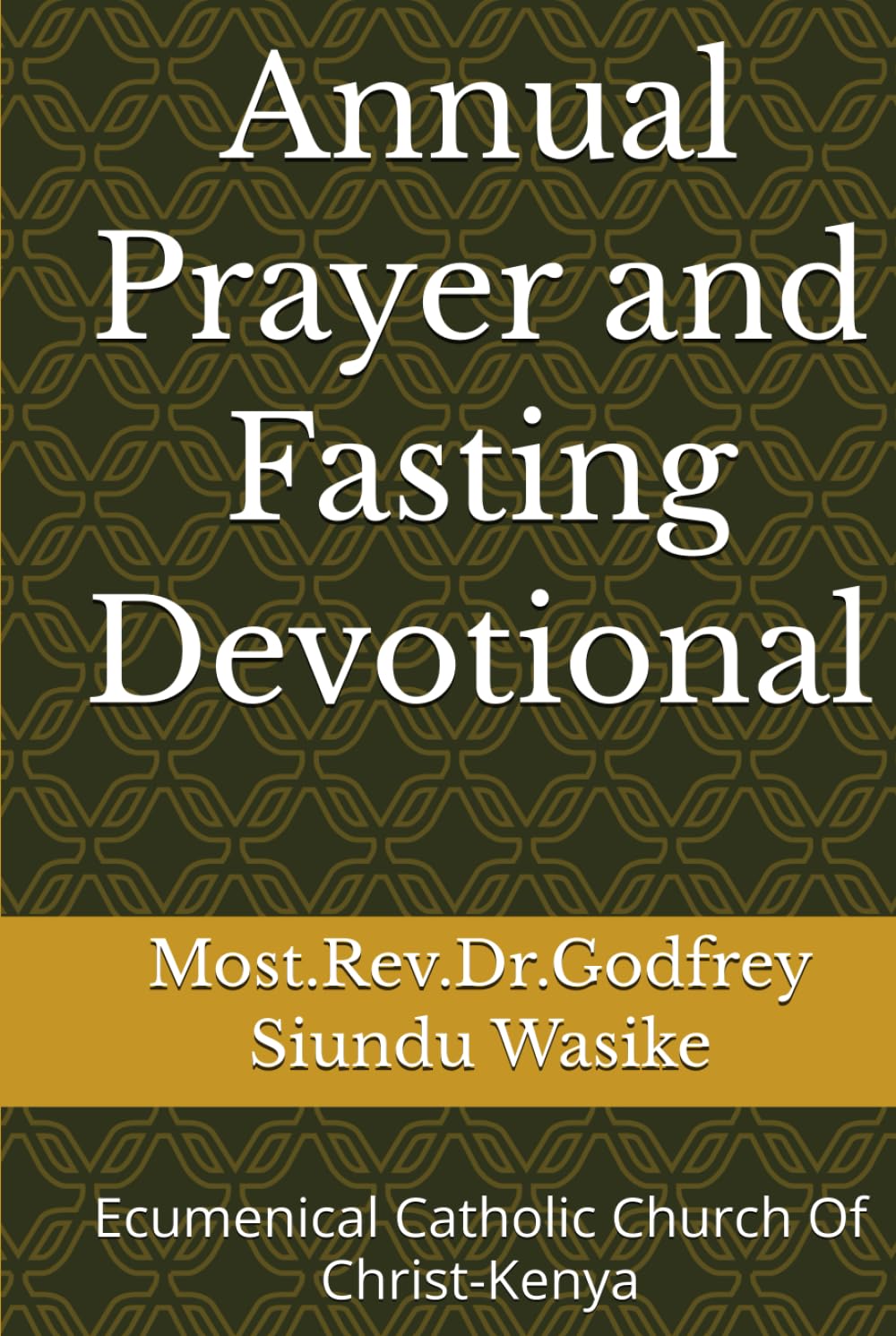 Annual Prayer and Fasting Devotional: Ecumenical Catholic Church Of Christ-Kenya