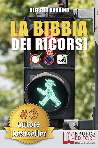 La Bibbia Dei Ricorsi: Tecniche e Strategie Pratiche Per Presentare Un Ricorso Efficace e Cancellare Multe In Maniera Etica e Perfettamente Legale