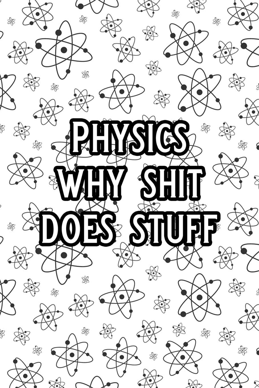 Physics why shit does stuff: Blank Lined Journal Notebook, Funny Physics Notebook, Physics journal, Physics notebook, Ruled, Writing Book, Notebook for physicist, physics gifts