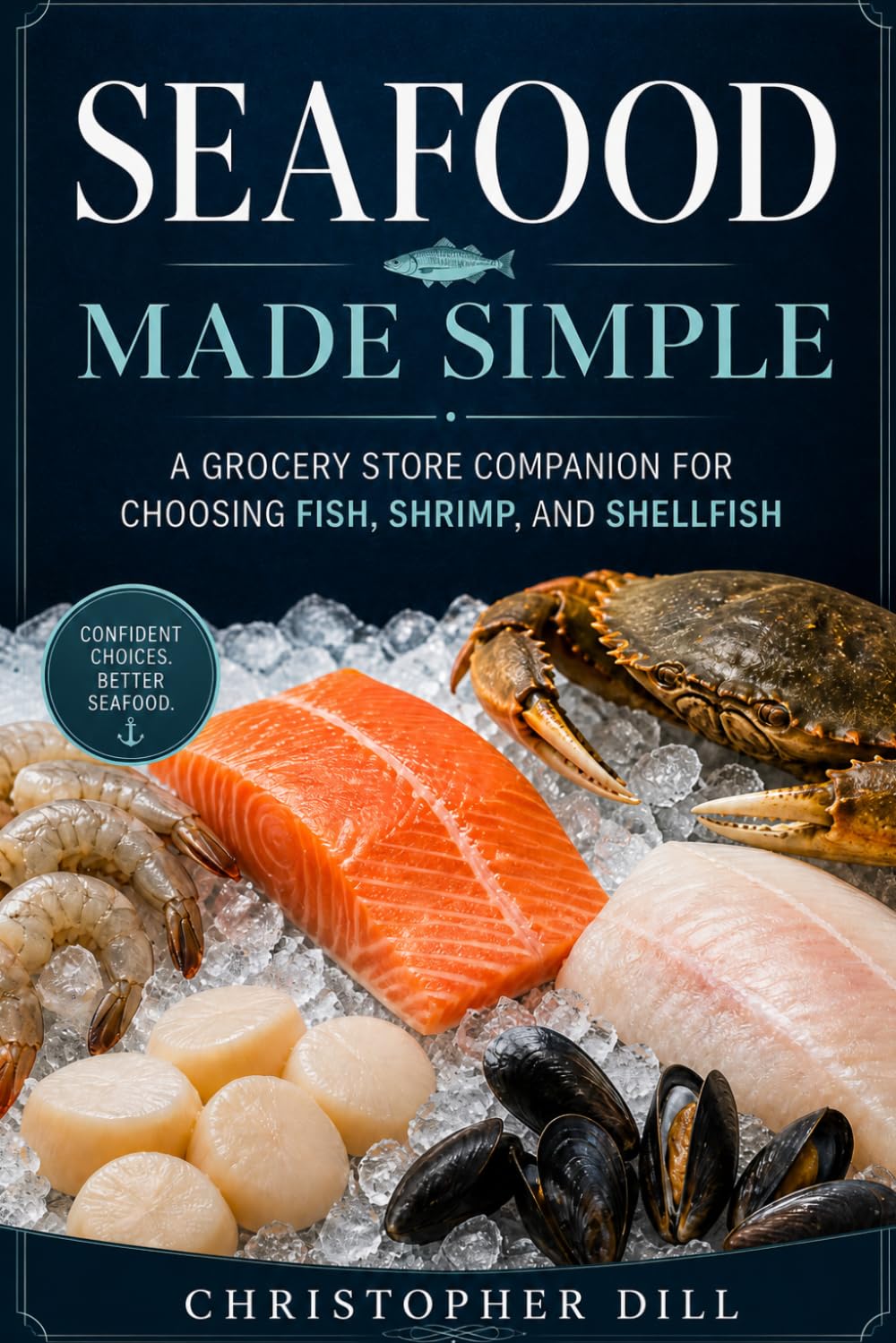 Seafood Made Simple: A Grocery Store Companion for Choosing Fish, Shrimp, and Shellfish