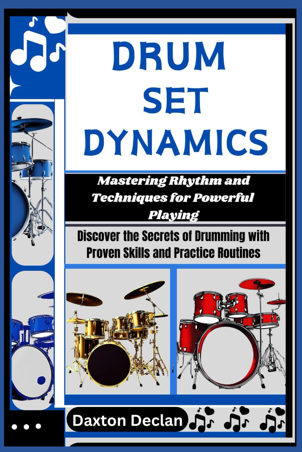 DRUM SET DYNAMICS: Mastering Rhythm and Techniques for Powerful Playing: Discover the Secrets of Drumming with Proven Skills and Practice Routines