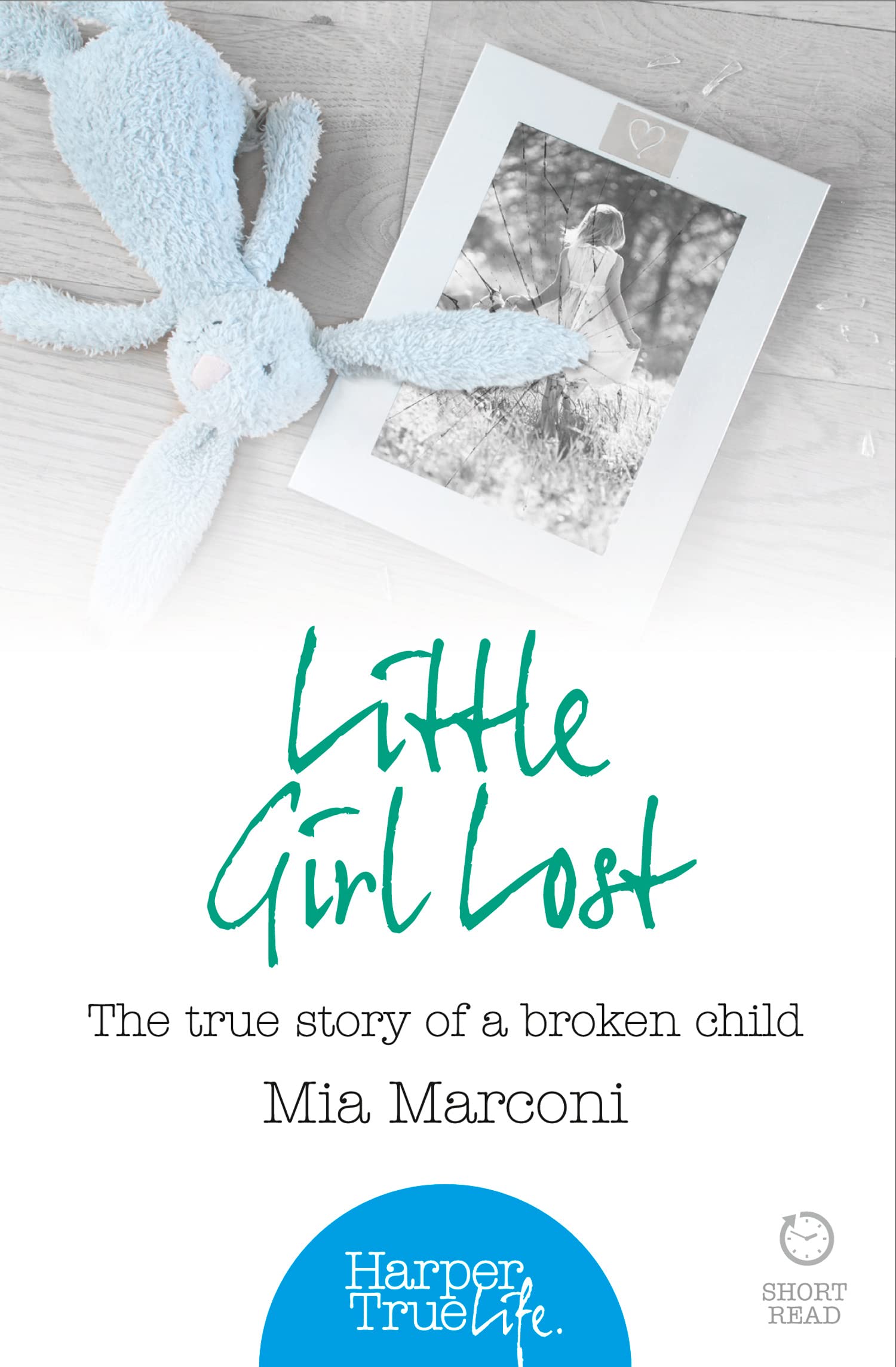 LITTLE GIRL LOST: The true story of a broken child (HarperTrue Life – A Short Read)