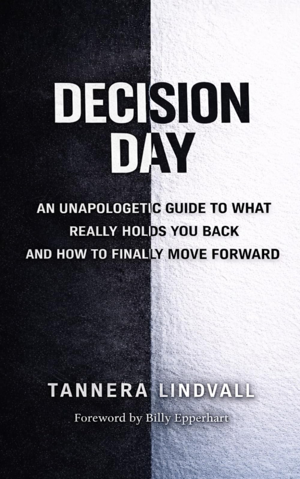 Decision Day: An Unapologetic Guide to What Really holds You Bank and How To Finally Move Forward