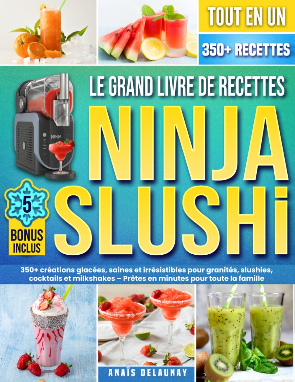 Le Grand Livre de Recettes Ninja SLUSHi: 350+ créations glacées, saines et irrésistibles pour granités, slushies, cocktails et milkshakes – Prêtes en