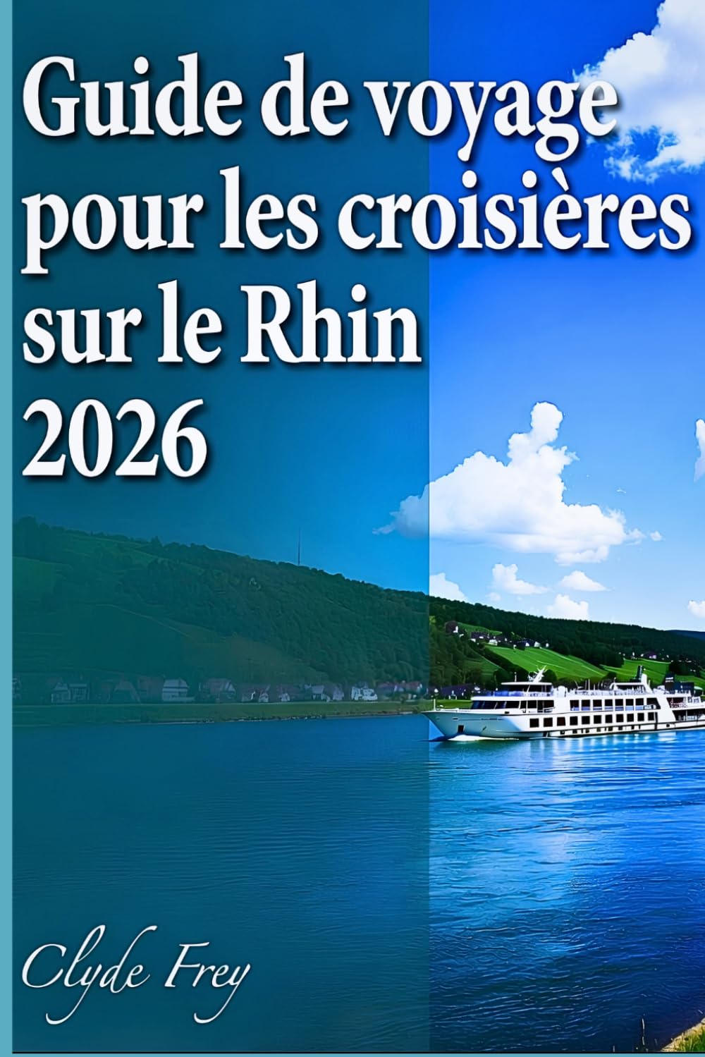 Guide de voyage pour les croisières sur le Rhin 2026: Planifiez votre croisière idéale : itinéraire, saison, ports, excursions, budget et extensions en Suisse, d'Amsterdam à Bâle