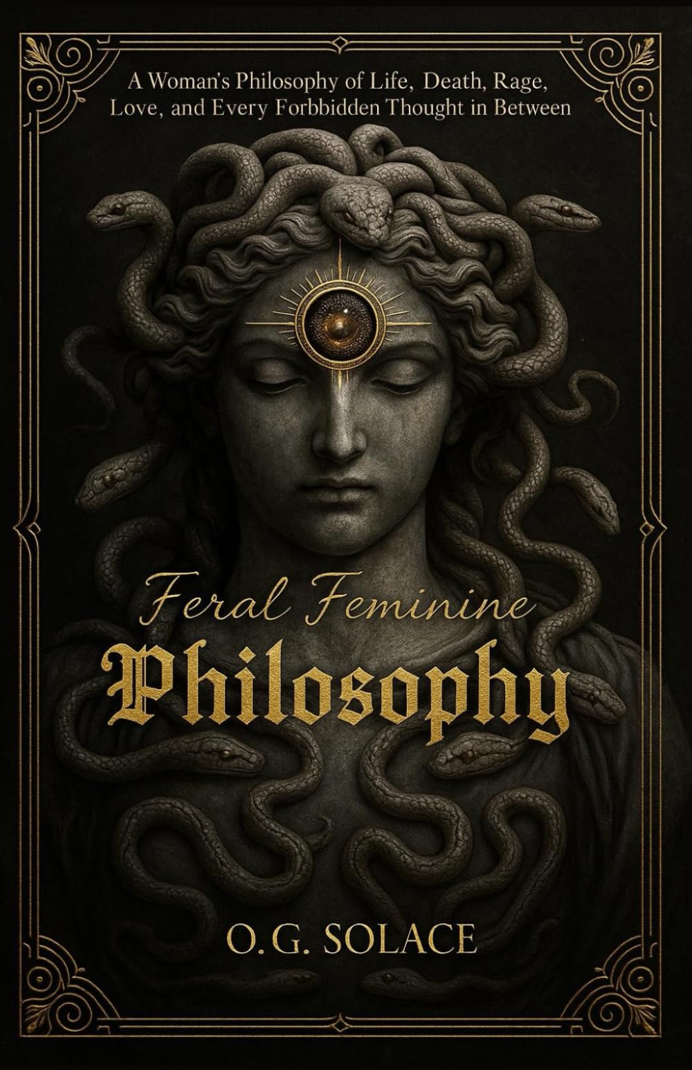 Feral Feminine Philosophy: A Woman’s Philosophy of Life, Death, Rage, Love, and Every Forbidden Thought in Between