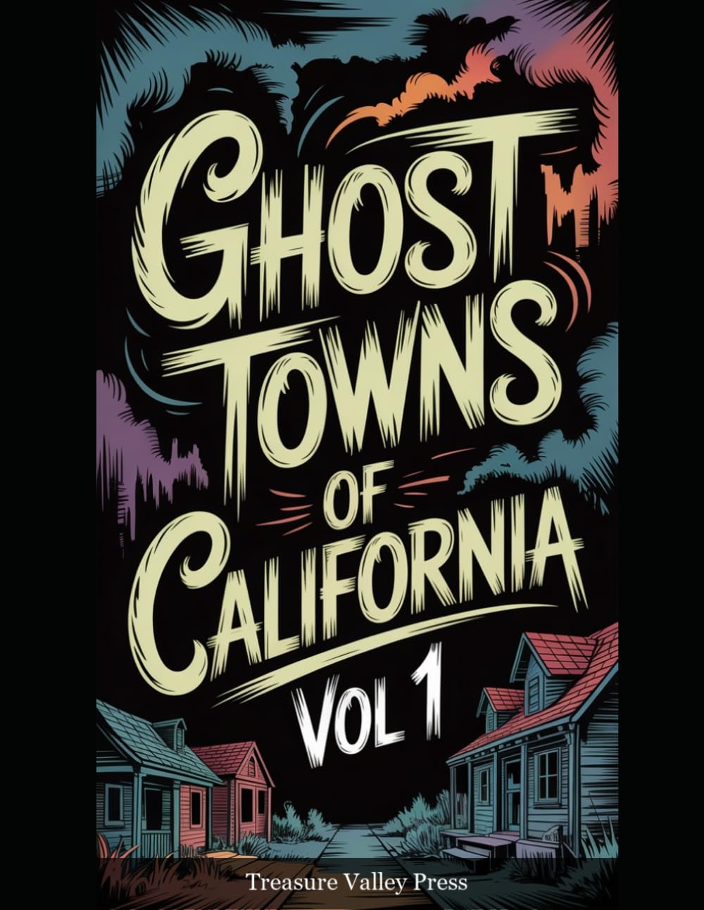 Ghost Towns of California Vol 1: Gold Rush Ruins, Desert Camps, and Sierra Nevada Remnants (United States Ghost Towns)