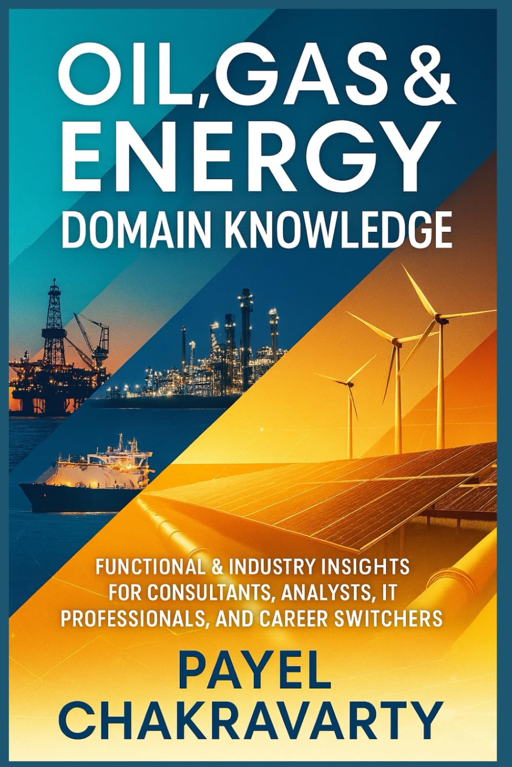 Oil, Gas & Energy Domain Knowledge: Functional & Industry Insights for Consultants, Analysts, IT Professionals, and Career Switchers