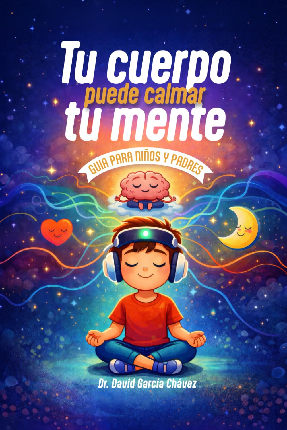 Tú cuerpo puede calmar tú mente: Guía para niños y padres