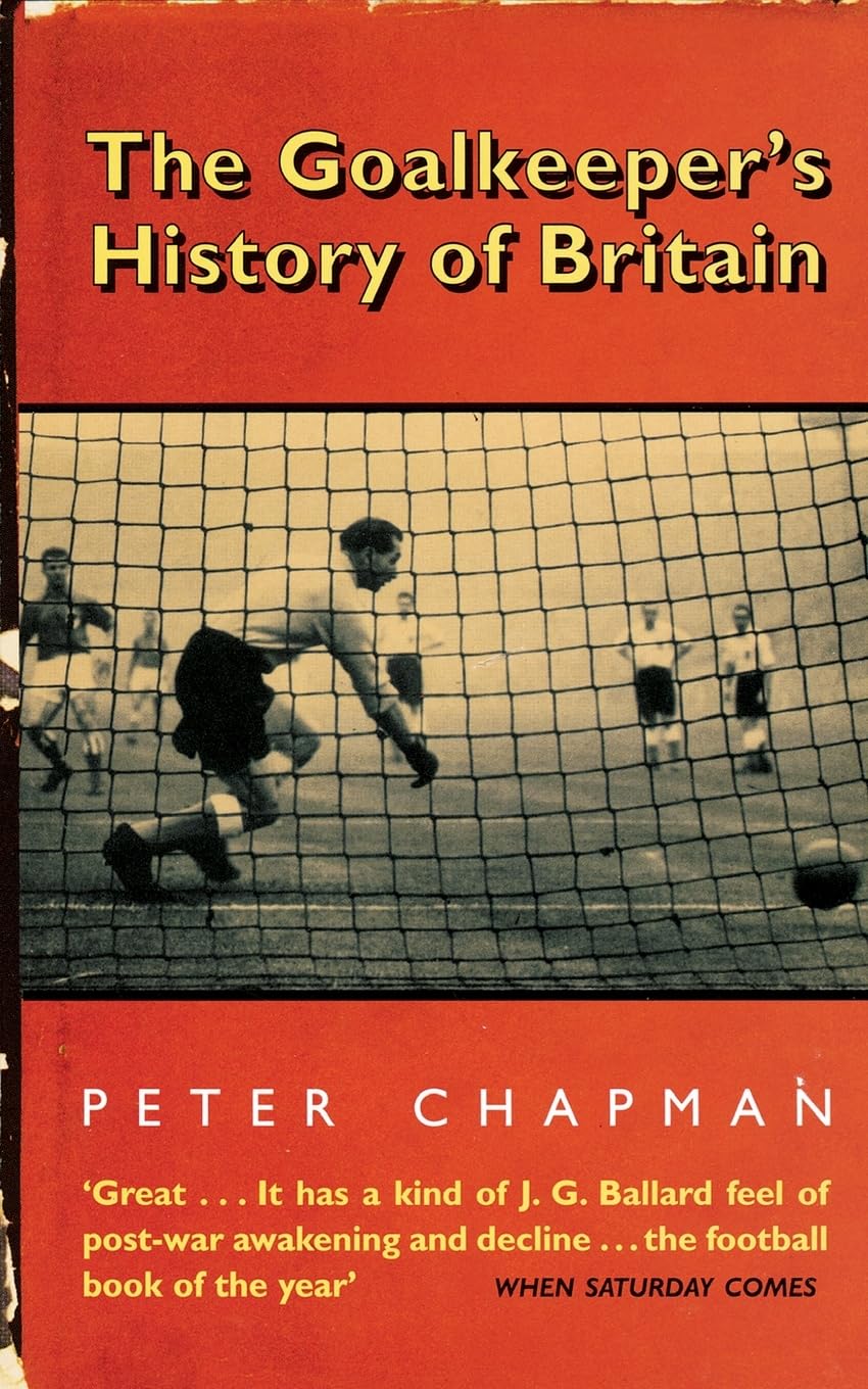 THE GOALKEEPER'S HISTORY OF BRITAIN: An Illustrated Soccer Memoir About Famous UK Players