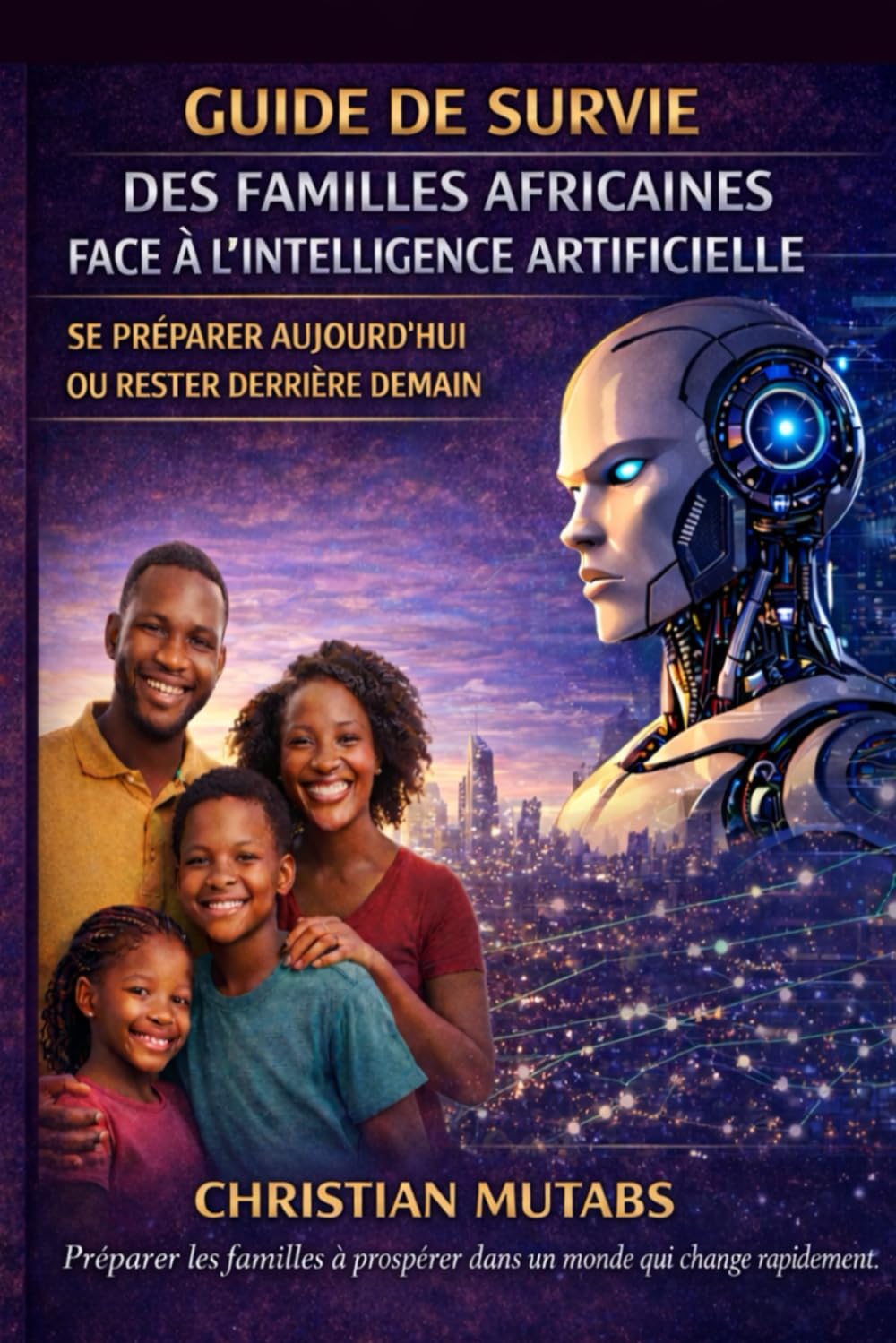 Guide de survie des familles africaines face à l’Intelligence Artificielle: Se préparer aujourd’hui ou rester derrière demain (Livres pour les familles congolaises)