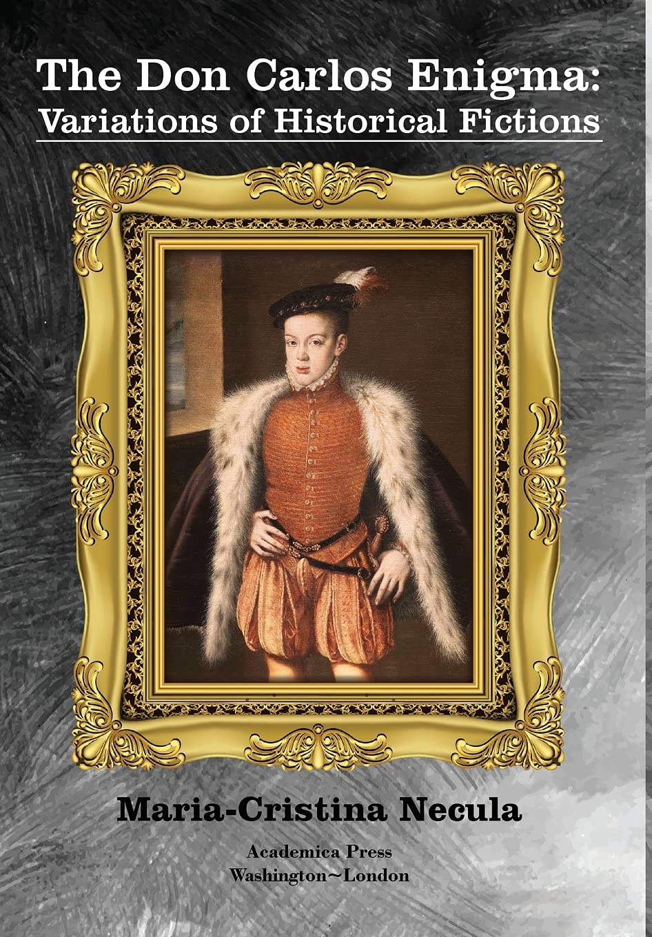 The Don Carlos Enigma: Variations Of Historical Fictions