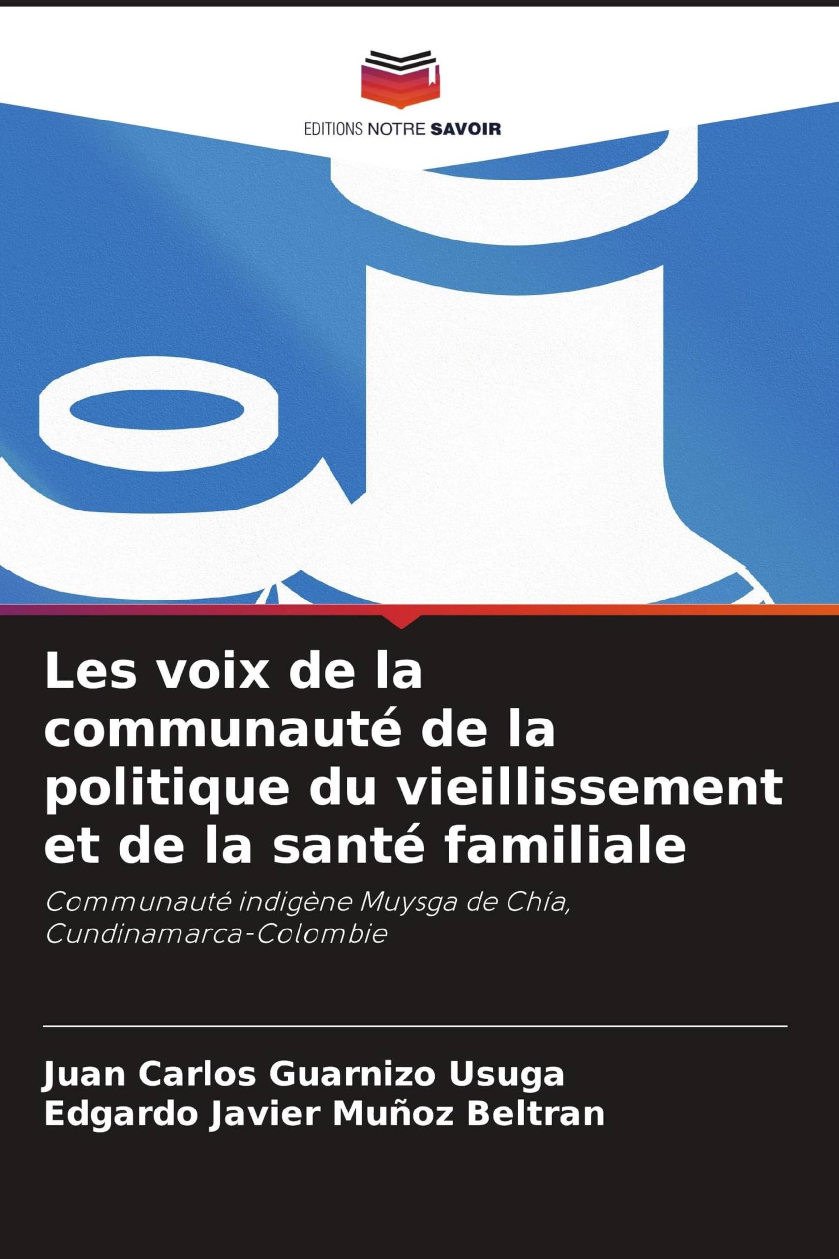 Les voix de la communauté de la politique du vieillissement et de la santé familiale: Communauté indigène Muysga de Chía, Cundinamarca-Colombie