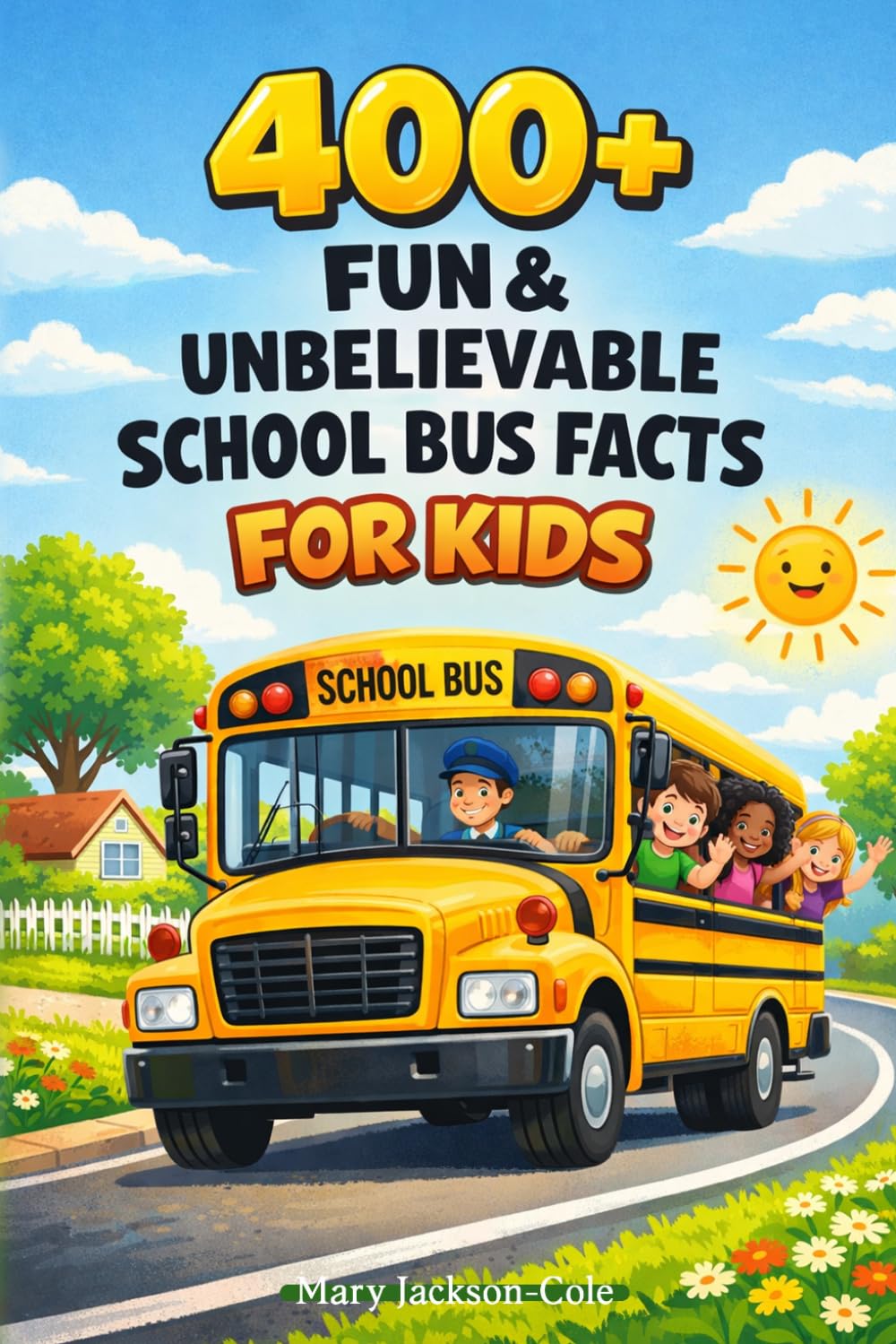 400+ Fun & Unbelievable School Bus Facts for Kids: Ride into Daily School Adventures, Safety Features & Bus Stories (Great for Young Kids & Learners)
